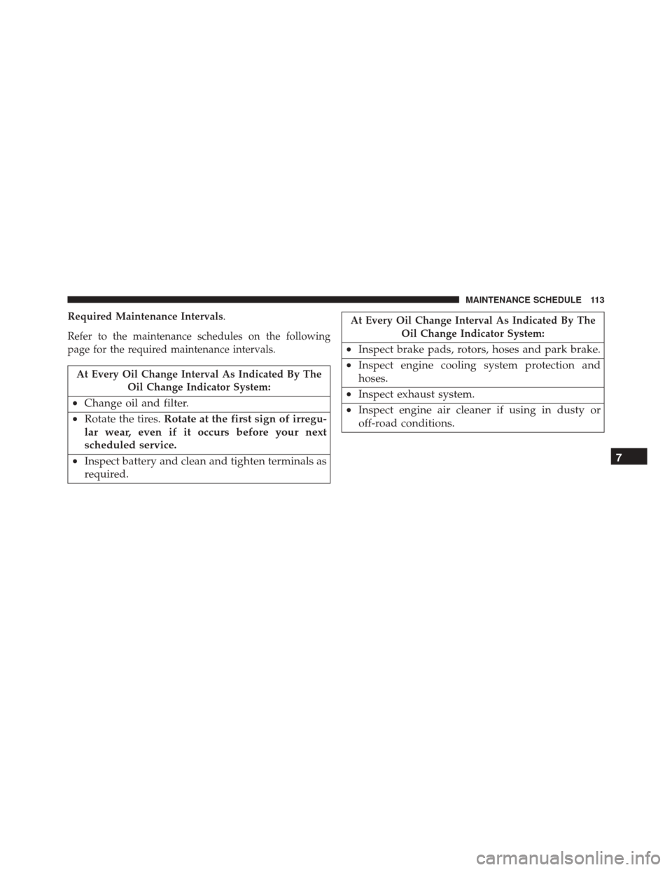 Ram ProMaster 2015  Diesel Supplement Required Maintenance Intervals.
Refer to the maintenance schedules on the following
page for the required maintenance intervals.
At Every Oil Change Interval As Indicated By TheOil Change Indicator Sy
