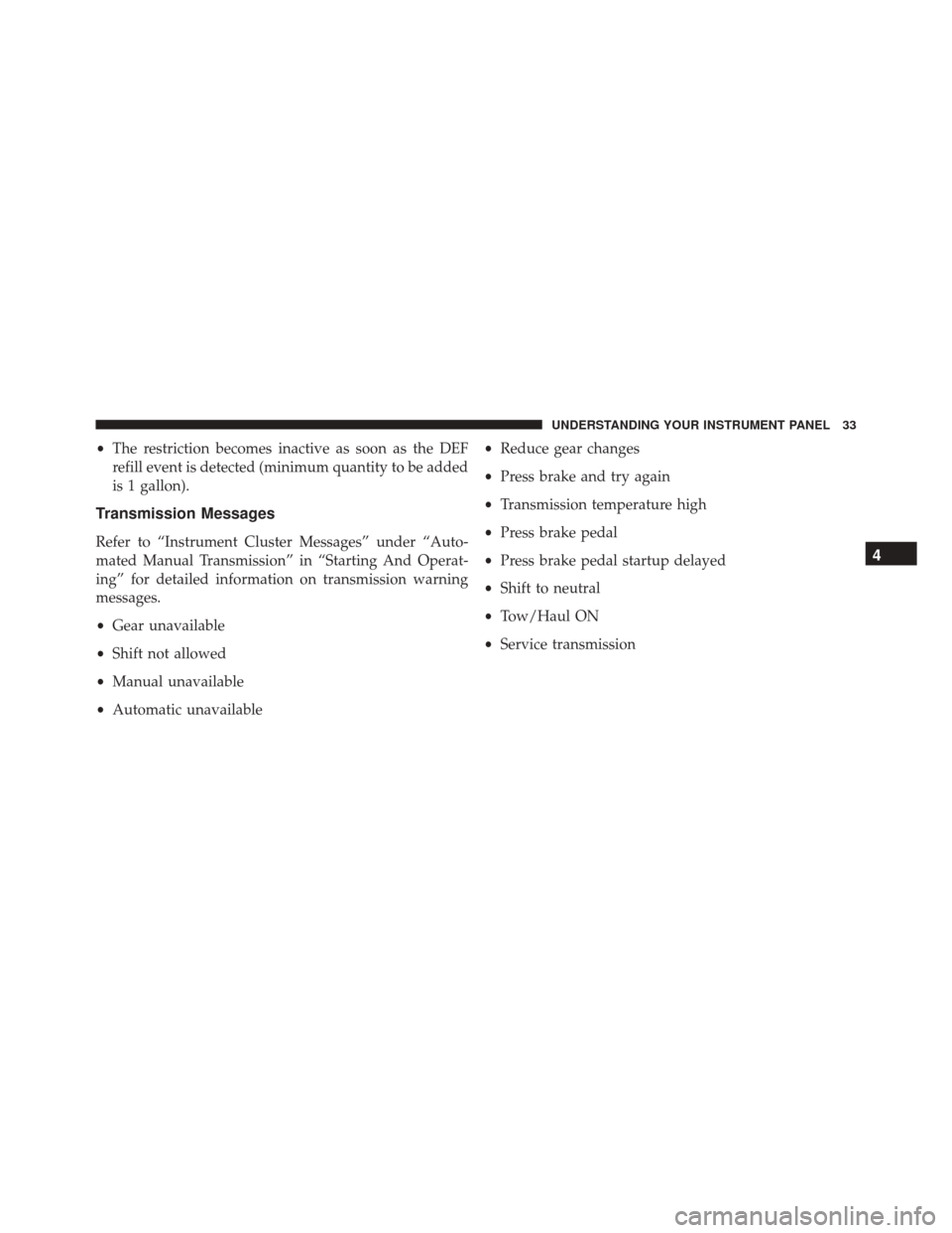 Ram ProMaster 2015  Diesel Supplement •The restriction becomes inactive as soon as the DEF
refill event is detected (minimum quantity to be added
is 1 gallon).
Transmission Messages
Refer to “Instrument Cluster Messages” under “Au