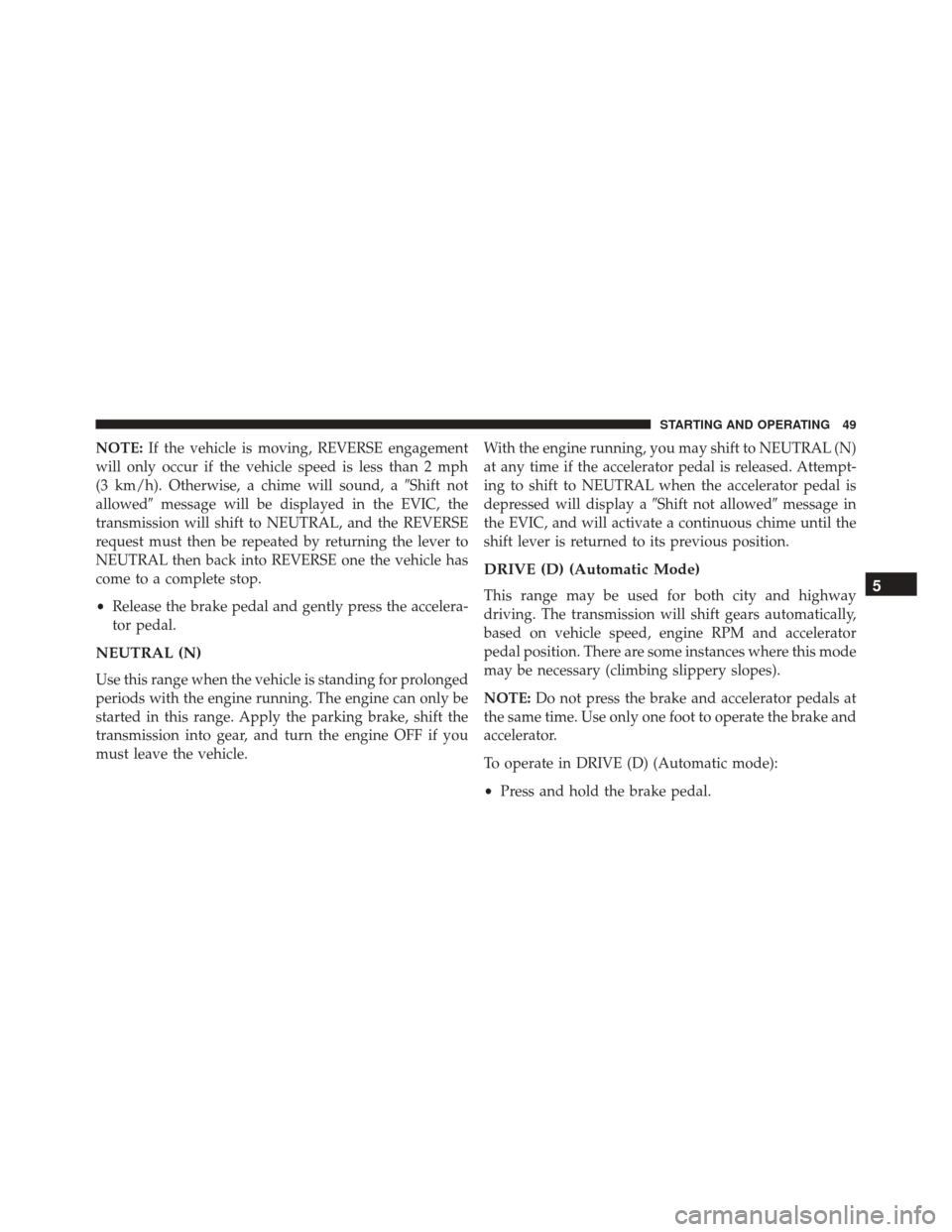 Ram ProMaster 2015  Diesel Supplement NOTE:If the vehicle is moving, REVERSE engagement
will only occur if the vehicle speed is less than 2 mph
(3 km/h). Otherwise, a chime will sound, a Shift not
allowed message will be displayed in th
