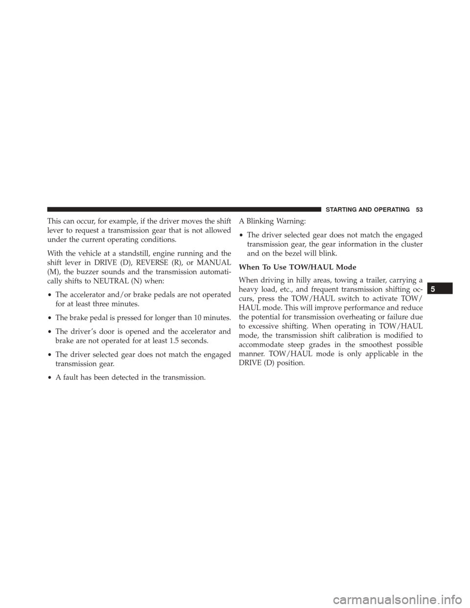 Ram ProMaster 2015  Diesel Supplement This can occur, for example, if the driver moves the shift
lever to request a transmission gear that is not allowed
under the current operating conditions.
With the vehicle at a standstill, engine run