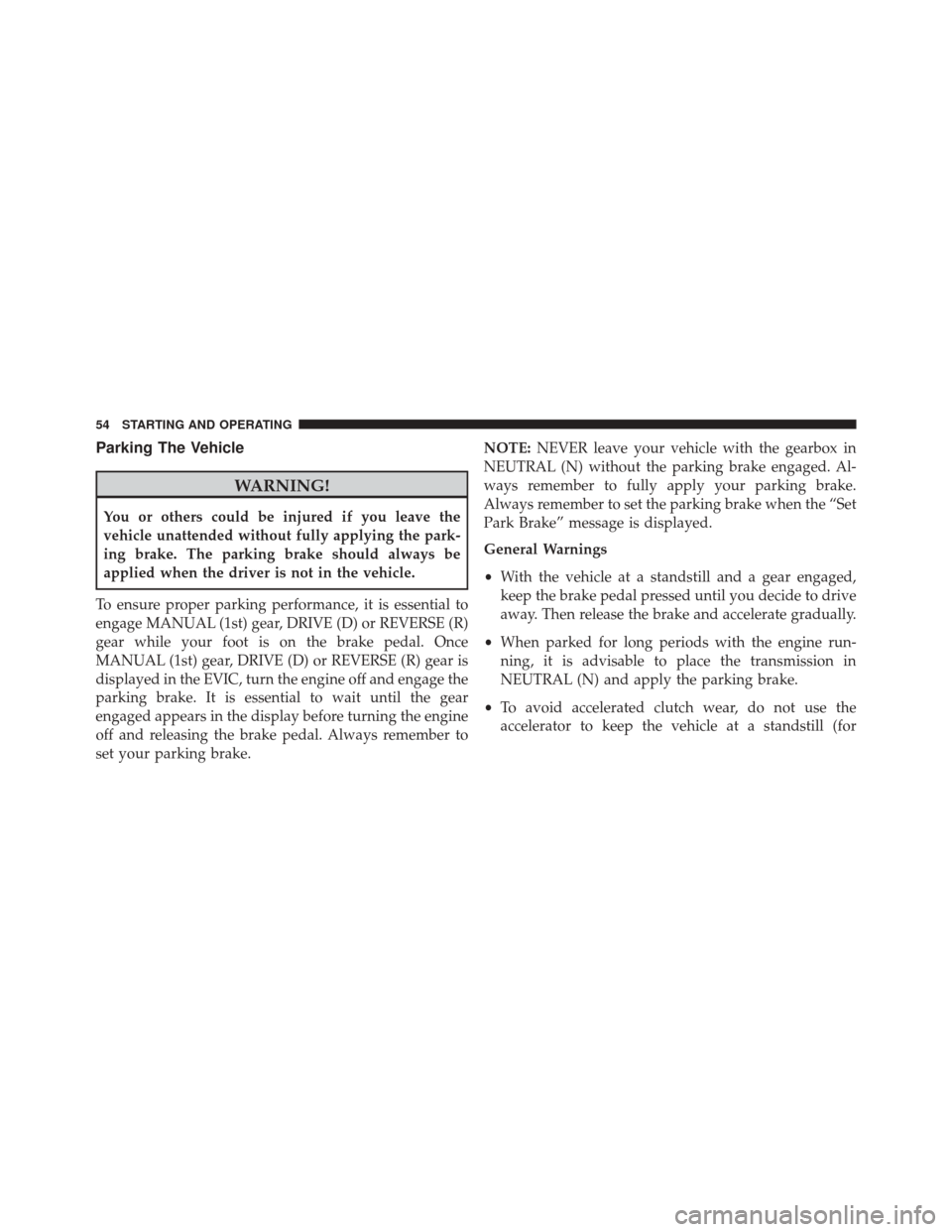 Ram ProMaster 2015  Diesel Supplement Parking The Vehicle
WARNING!
You or others could be injured if you leave the
vehicle unattended without fully applying the park-
ing brake. The parking brake should always be
applied when the driver i
