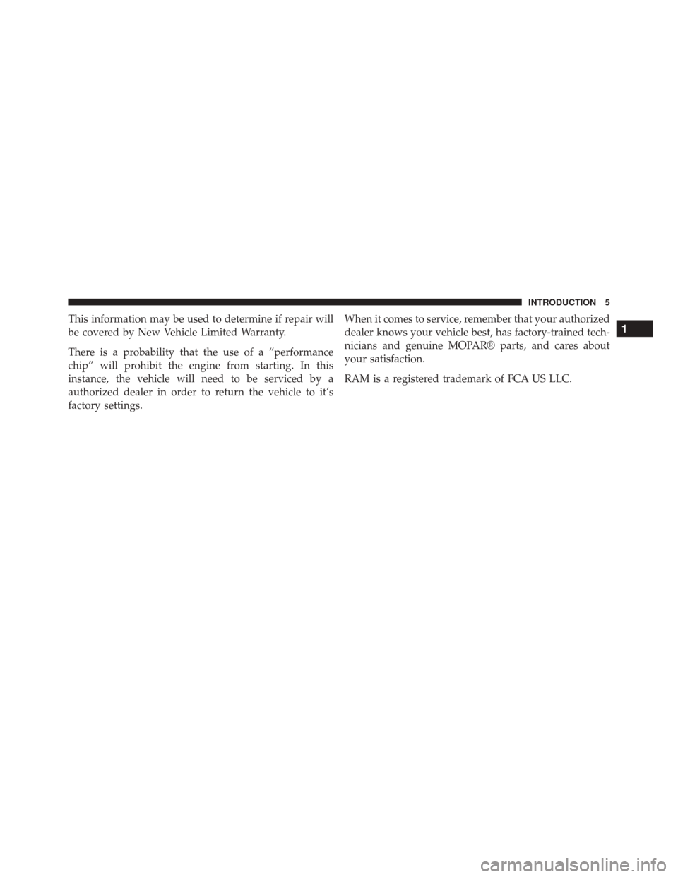 Ram ProMaster 2015  Diesel Supplement This information may be used to determine if repair will
be covered by New Vehicle Limited Warranty.
There is a probability that the use of a “performance
chip” will prohibit the engine from start