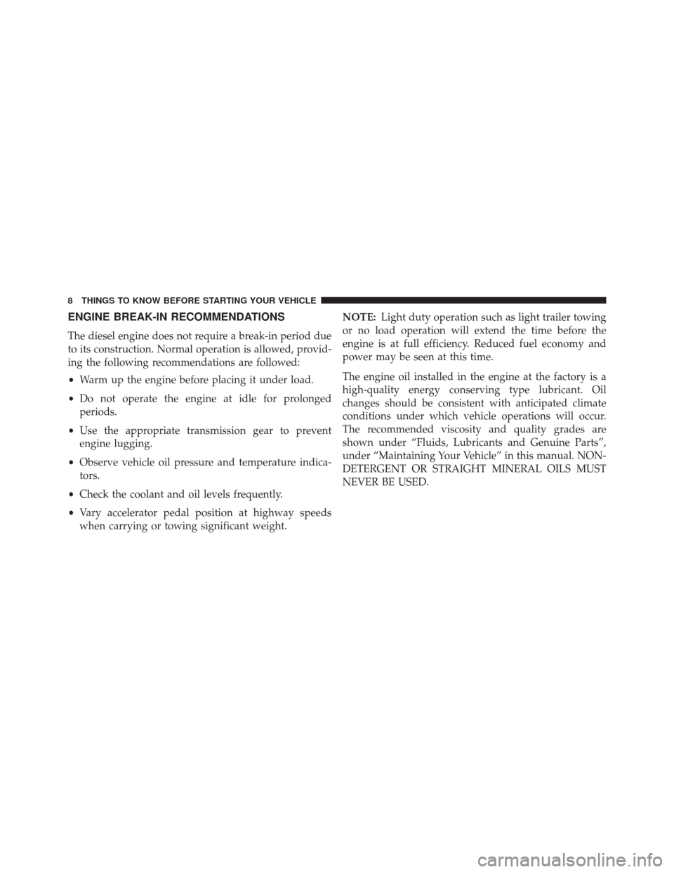 Ram ProMaster 2015  Diesel Supplement ENGINE BREAK-IN RECOMMENDATIONS
The diesel engine does not require a break-in period due
to its construction. Normal operation is allowed, provid-
ing the following recommendations are followed:
•Wa