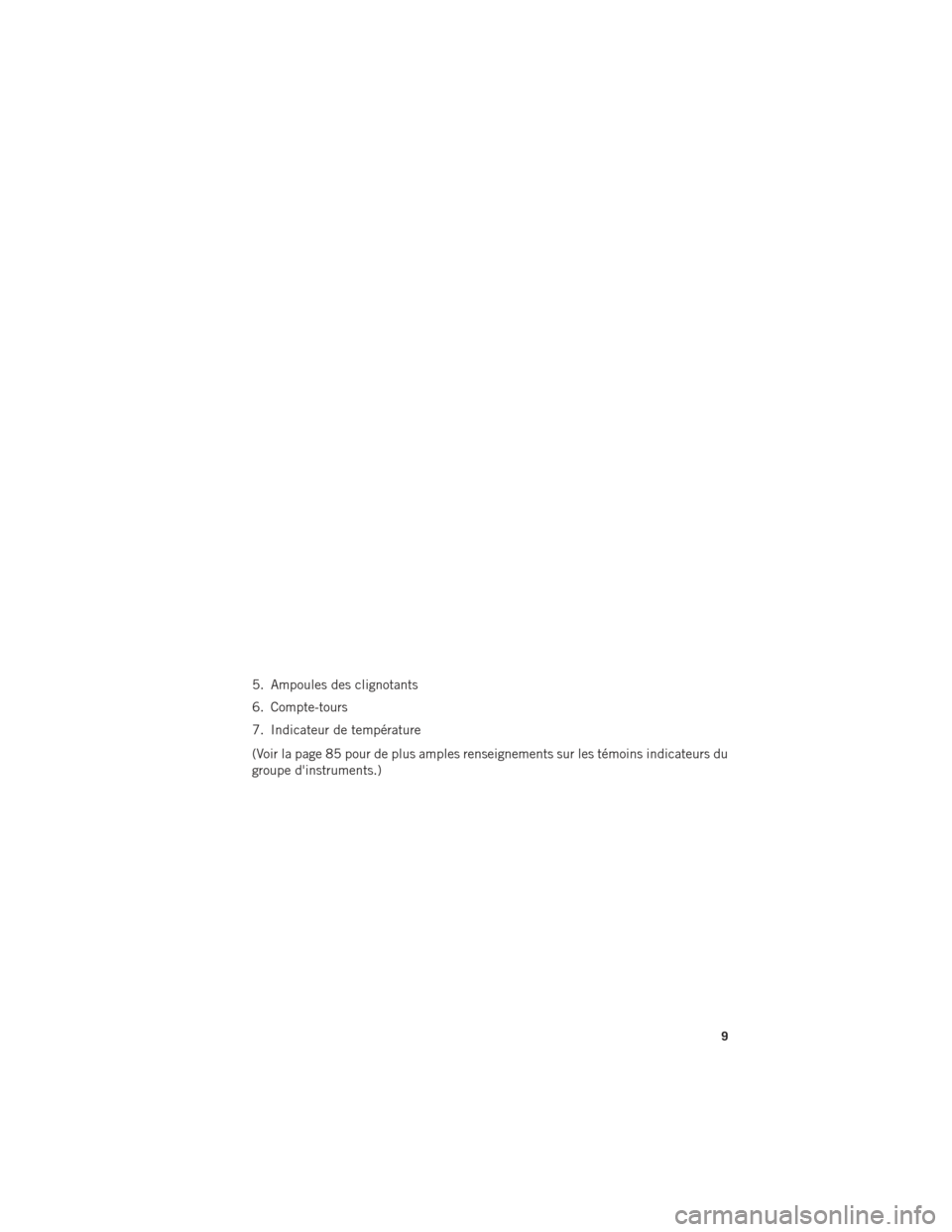 Ram ProMaster 2015 Guide dutilisateur (in French) 5. Ampoules des clignotants
6. Compte-tours
7. Indicateur de température
(Voir la page 85 pour de plus amples renseignements sur les témoins indicateurs du
groupe dinstruments.)
APERÇU DES COMMAND Ram ProMaster 2015 Guide dutilisateur (in French) 5. Ampoules des clignotants
6. Compte-tours
7. Indicateur de température
(Voir la page 85 pour de plus amples renseignements sur les témoins indicateurs du
groupe dinstruments.)
APERÇU DES COMMAND