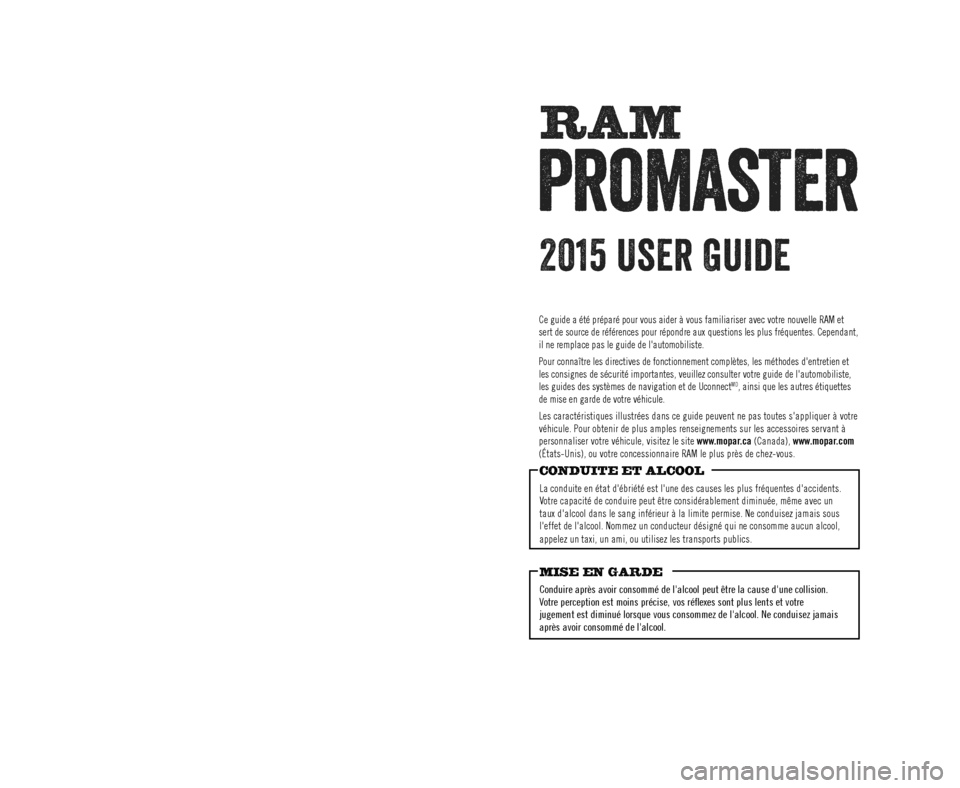 Ram ProMaster 2015  Guide dutilisateur (in French) promaster
RAM
promaster
RAM
2015 User GuideGuide dutilisateur 2015
La responsabilité première du conducteur consiste à conduire so\
n véhicule en toute 
sécurité. Si vous conduisez alors que vo