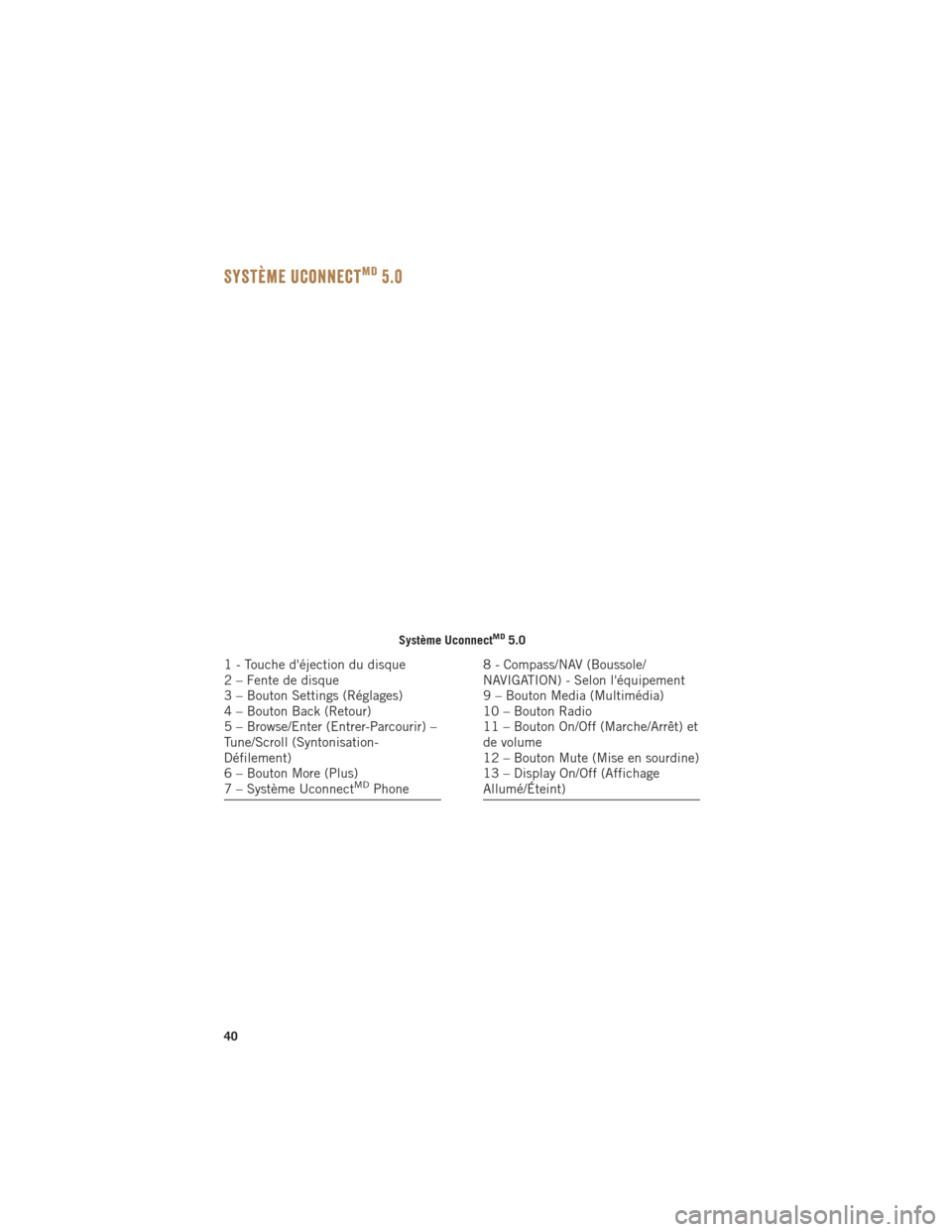 Ram ProMaster 2015  Guide dutilisateur (in French) Système UconnectMD5.0
Système UconnectMD5.0
1 - Touche déjection du disque
2 – Fente de disque
3 – Bouton Settings (Réglages)
4 – Bouton Back (Retour)
5 – Browse/Enter (Entrer-Parcourir) 