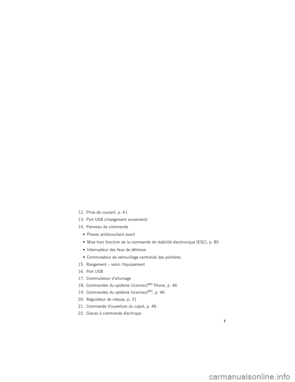 Ram ProMaster 2015  Guide dutilisateur (in French) 12. Prise de courant, p. 61
13. Port USB (chargement seulement)
14. Panneau de commande• Phares antibrouillard avant
• Mise hors fonction de la commande de stabilité électronique (ESC), p. 85
�