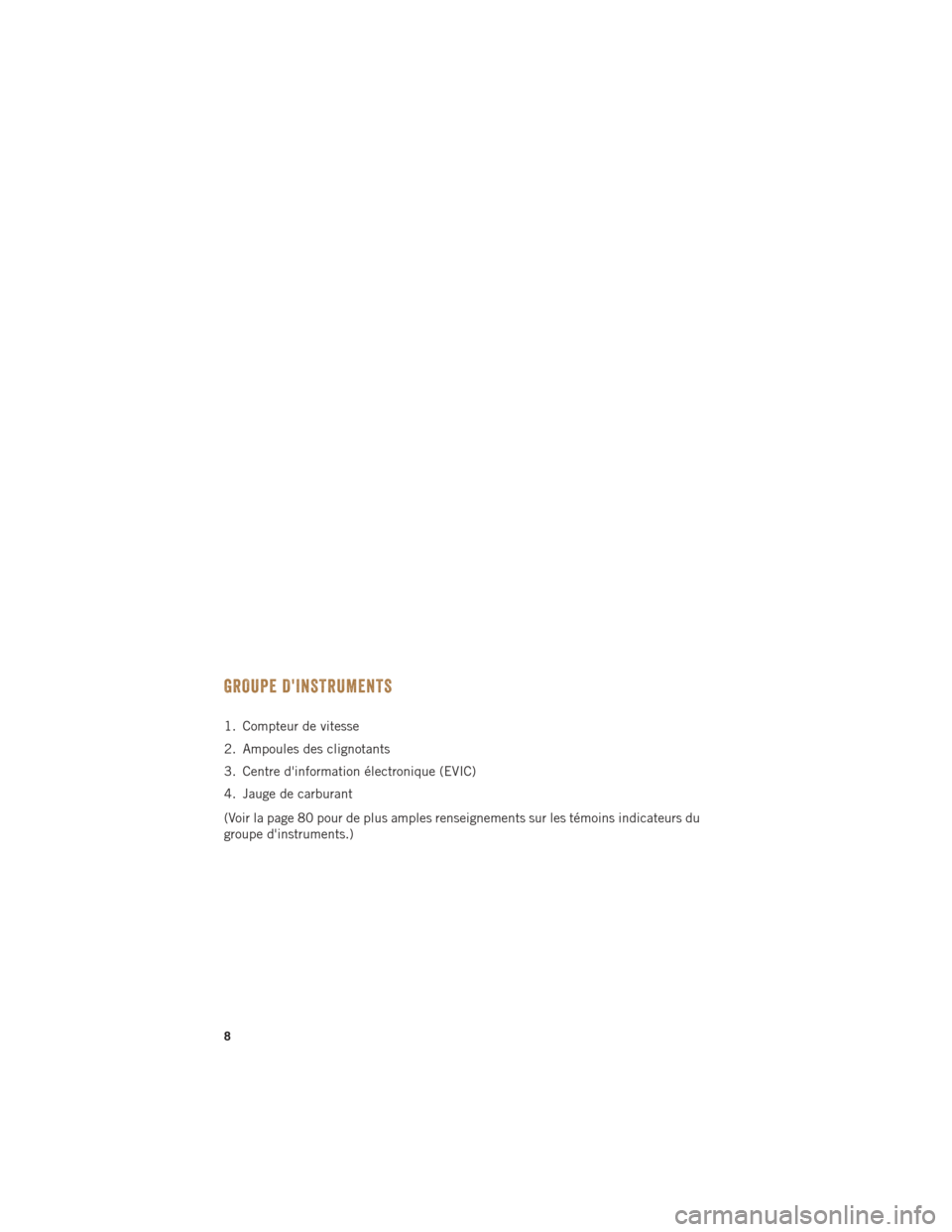 Ram ProMaster 2015  Guide dutilisateur (in French) GROUPE DINSTRUMENTS
1. Compteur de vitesse
2. Ampoules des clignotants
3. Centre dinformation électronique (EVIC)
4. Jauge de carburant
(Voir la page 80 pour de plus amples renseignements sur les t