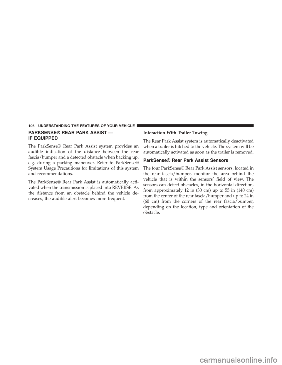 Ram ProMaster 2014  Owners Manual PARKSENSE® REAR PARK ASSIST —
IF EQUIPPED
The ParkSense® Rear Park Assist system provides an
audible indication of the distance between the rear
fascia/bumper and a detected obstacle when backing 