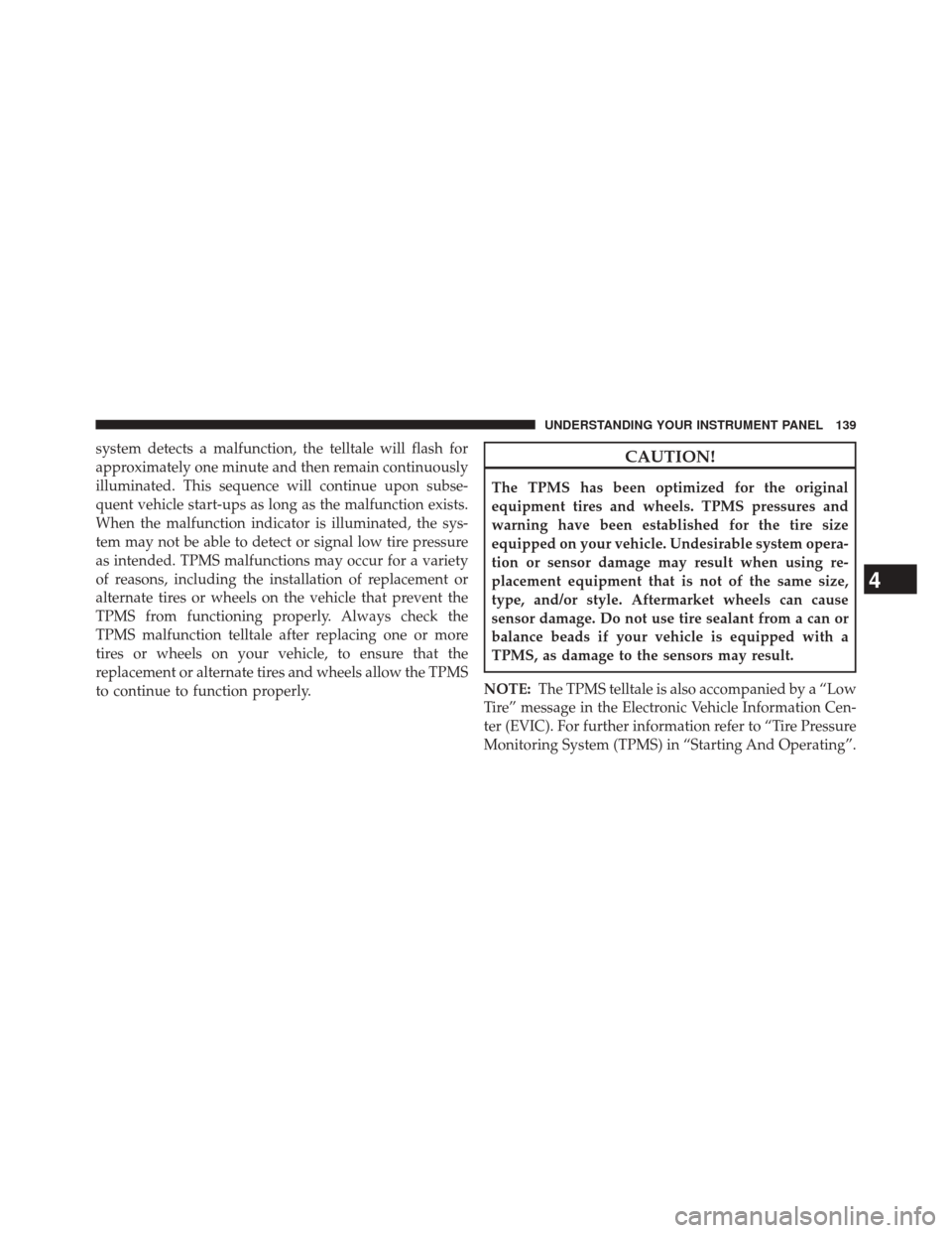 Ram ProMaster 2014  Owners Manual system detects a malfunction, the telltale will flash for
approximately one minute and then remain continuously
illuminated. This sequence will continue upon subse-
quent vehicle start-ups as long as 