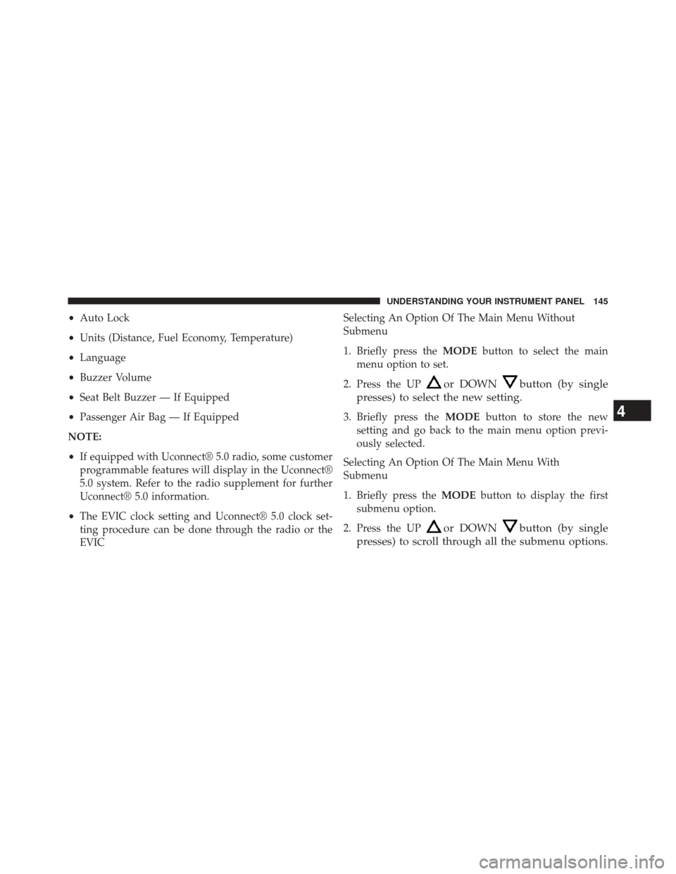 Ram ProMaster 2014  Owners Manual •Auto Lock
• Units (Distance, Fuel Economy, Temperature)
• Language
• Buzzer Volume
• Seat Belt Buzzer — If Equipped
• Passenger Air Bag — If Equipped
NOTE:
• If equipped with Uconne