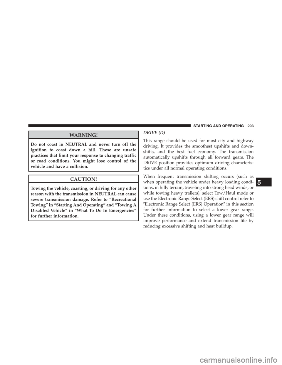 Ram ProMaster 2014 Owners Guide WARNING!
Do not coast in NEUTRAL and never turn off the
ignition to coast down a hill. These are unsafe
practices that limit your response to changing traffic
or road conditions. You might lose contro