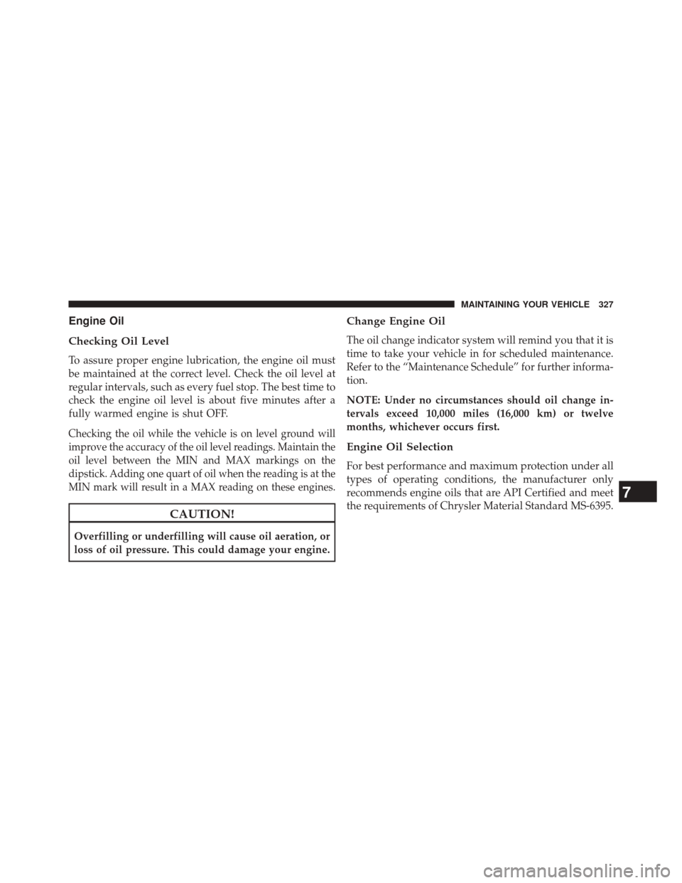 Ram ProMaster 2014  Owners Manual Engine Oil
Checking Oil Level
To assure proper engine lubrication, the engine oil must
be maintained at the correct level. Check the oil level at
regular intervals, such as every fuel stop. The best t