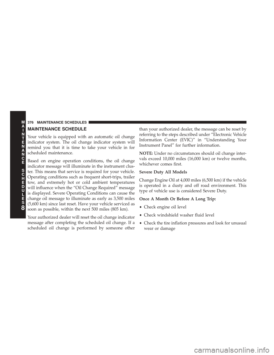 Ram ProMaster 2014  Owners Manual MAINTENANCE SCHEDULE
Your vehicle is equipped with an automatic oil change
indicator system. The oil change indicator system will
remind you that it is time to take your vehicle in for
scheduled maint