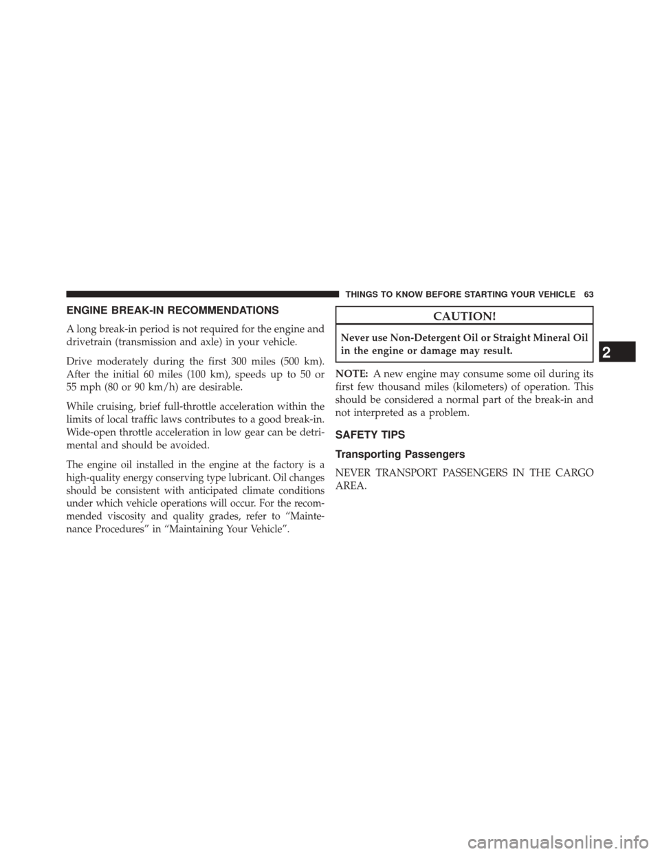 Ram ProMaster 2014  Owners Manual ENGINE BREAK-IN RECOMMENDATIONS
A long break-in period is not required for the engine and
drivetrain (transmission and axle) in your vehicle.
Drive moderately during the first 300 miles (500 km).
Afte