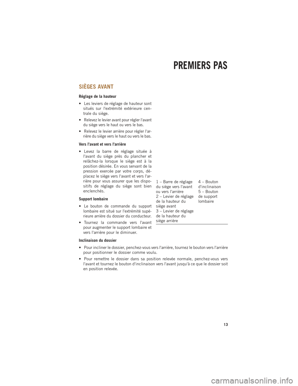 Ram ProMaster 2014  Guide dutilisateur (in French) SIÈGES AVANT
Réglage de la hauteur
• Les leviers de réglage de hauteur sontsitués sur lextrémité extérieure cen-
trale du siège.
•
Relevez le levier avant pour régler lavant
du siège v