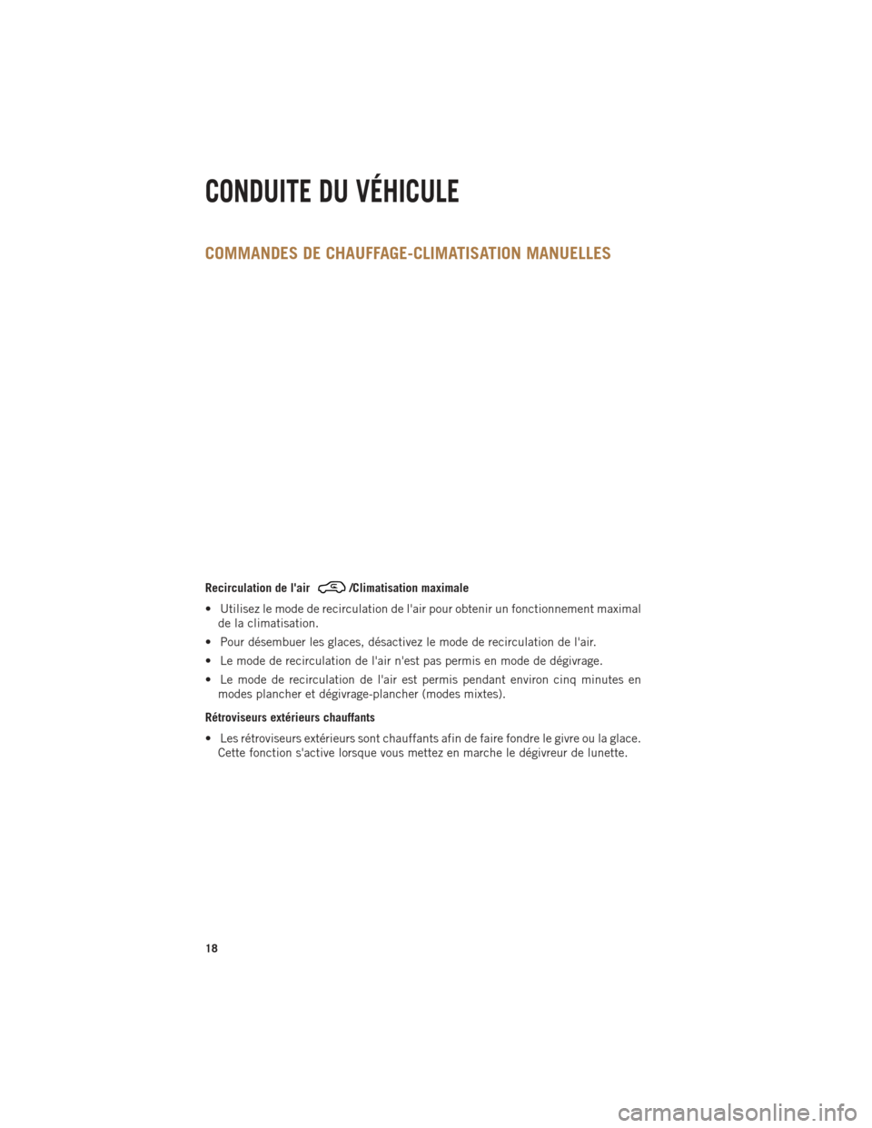 Ram ProMaster 2014  Guide dutilisateur (in French) COMMANDES DE CHAUFFAGE-CLIMATISATION MANUELLES
Recirculation de lair/Climatisation maximale
• Utilisez le mode de recirculation de lair pour obtenir un fonctionnement maximal de la climatisation.
