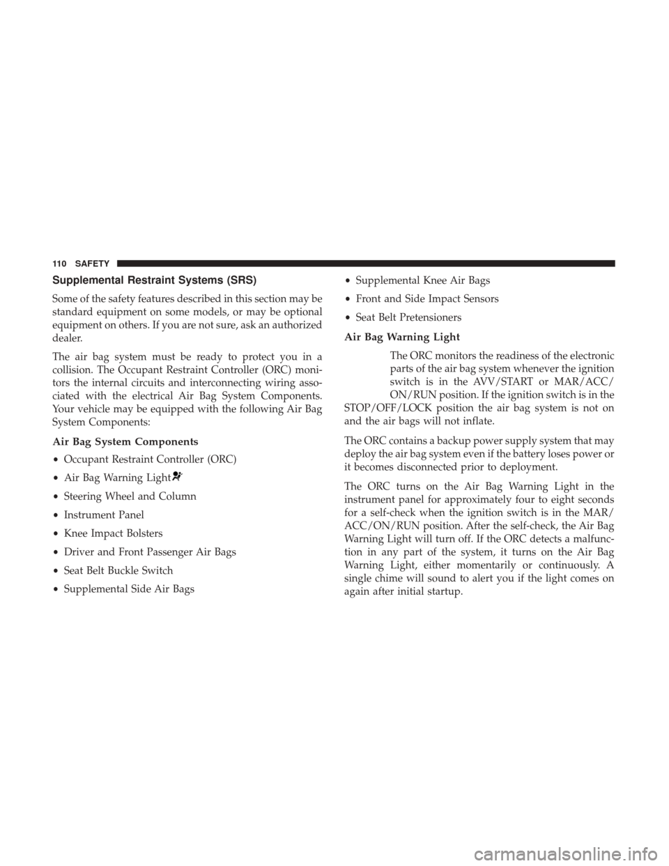 Ram ProMaster City 2019  Owners Manual Supplemental Restraint Systems (SRS)
Some of the safety features described in this section may be
standard equipment on some models, or may be optional
equipment on others. If you are not sure, ask an