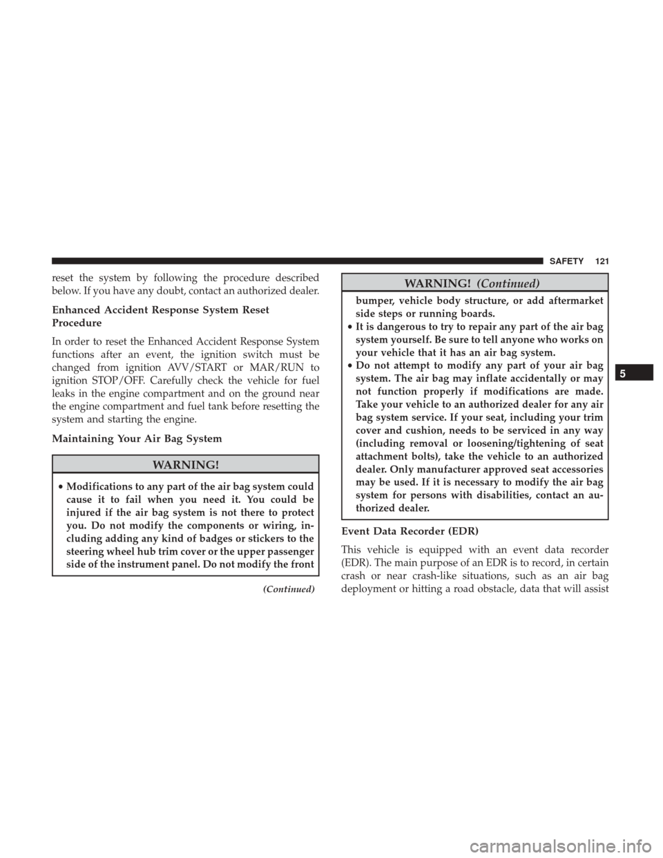 Ram ProMaster City 2019  Owners Manual reset the system by following the procedure described
below. If you have any doubt, contact an authorized dealer.
Enhanced Accident Response System Reset
Procedure
In order to reset the Enhanced Accid