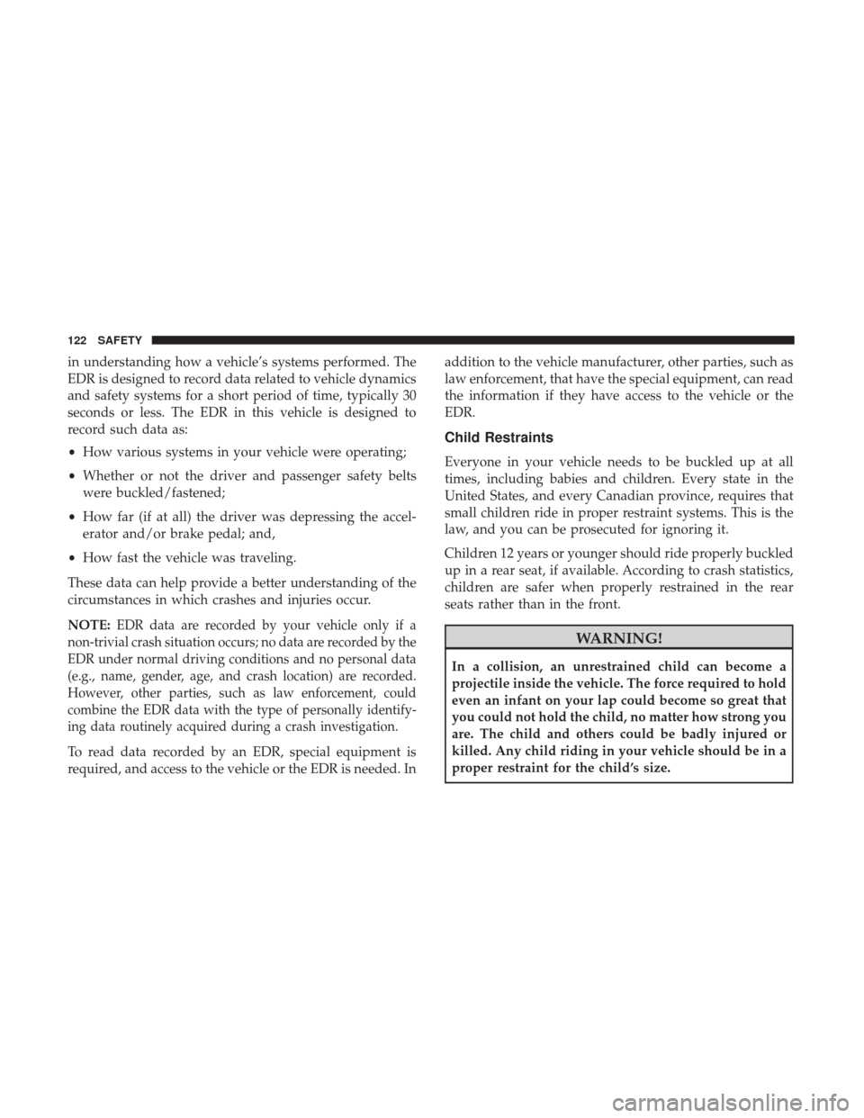 Ram ProMaster City 2019 Owners Manual in understanding how a vehicle’s systems performed. The
EDR is designed to record data related to vehicle dynamics
and safety systems for a short period of time, typically 30
seconds or less. The ED Ram ProMaster City 2019 Owners Manual in understanding how a vehicle’s systems performed. The
EDR is designed to record data related to vehicle dynamics
and safety systems for a short period of time, typically 30
seconds or less. The ED