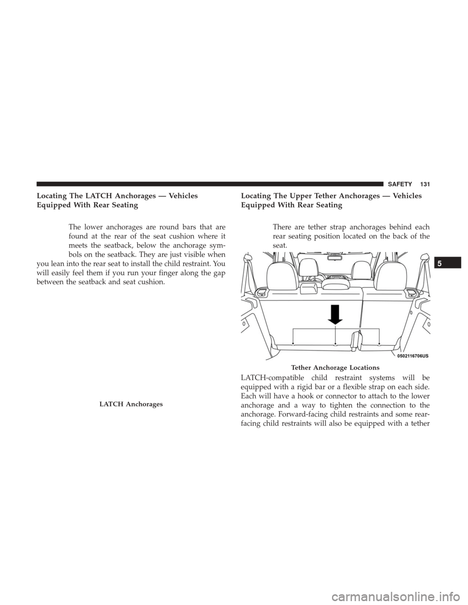Ram ProMaster City 2019 Owners Manual Locating The LATCH Anchorages — Vehicles
Equipped With Rear Seating
The lower anchorages are round bars that are
found at the rear of the seat cushion where it
meets the seatback, below the anchorag Ram ProMaster City 2019 Owners Manual Locating The LATCH Anchorages — Vehicles
Equipped With Rear Seating
The lower anchorages are round bars that are
found at the rear of the seat cushion where it
meets the seatback, below the anchorag