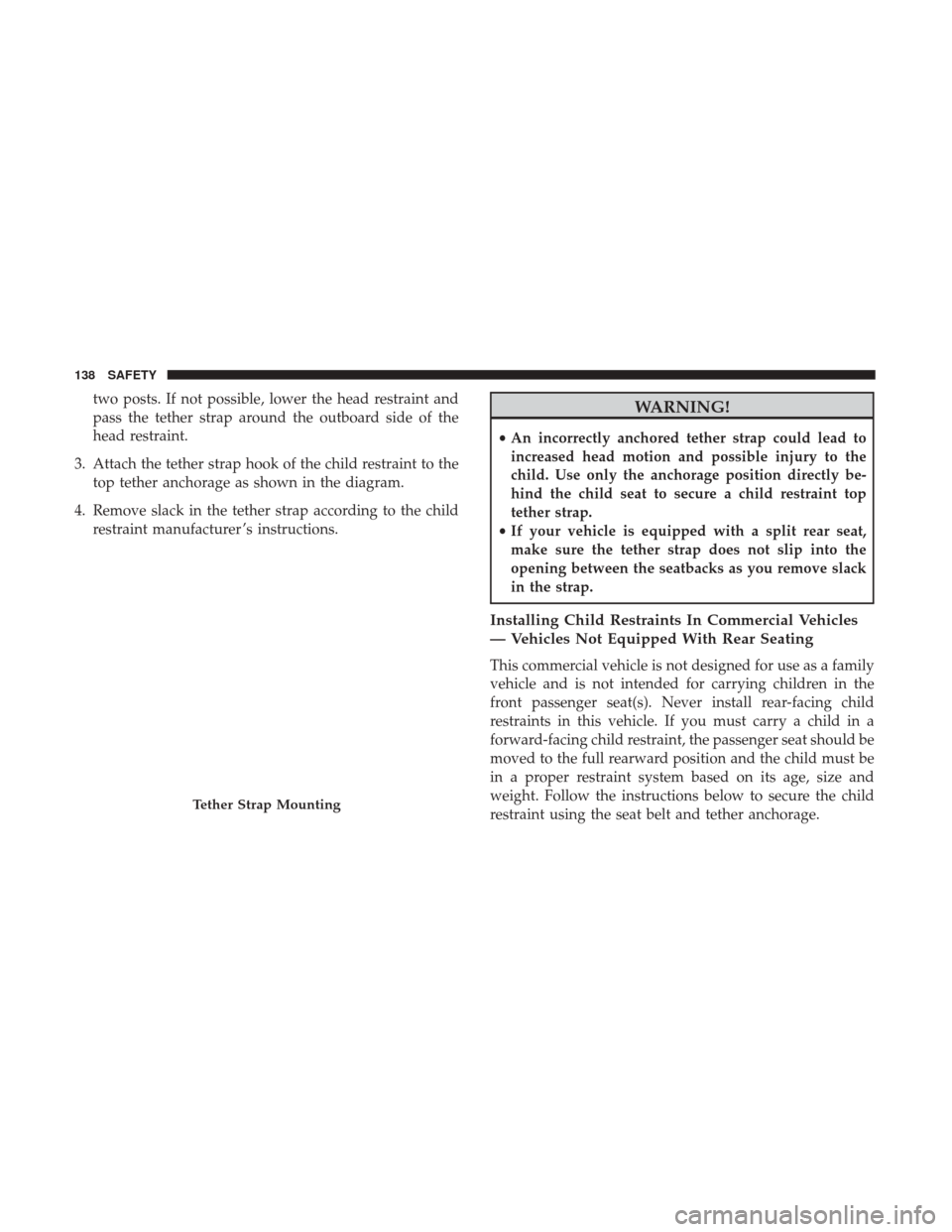 Ram ProMaster City 2019 Owners Manual two posts. If not possible, lower the head restraint and
pass the tether strap around the outboard side of the
head restraint.
3. Attach the tether strap hook of the child restraint to the top tether Ram ProMaster City 2019 Owners Manual two posts. If not possible, lower the head restraint and
pass the tether strap around the outboard side of the
head restraint.
3. Attach the tether strap hook of the child restraint to the top tether