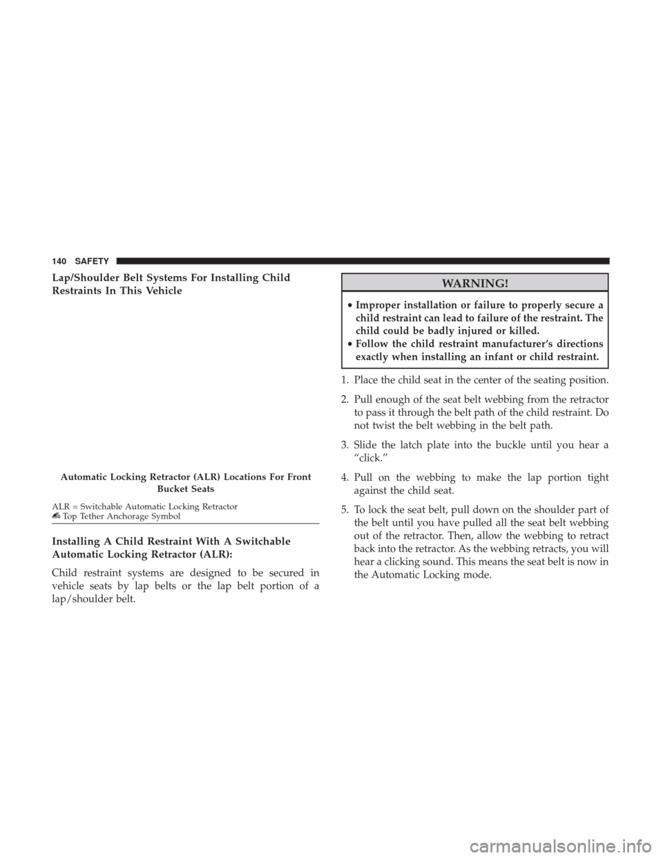 Ram ProMaster City 2019  Owners Manual Lap/Shoulder Belt Systems For Installing Child
Restraints In This Vehicle
Installing A Child Restraint With A Switchable
Automatic Locking Retractor (ALR):
Child restraint systems are designed to be s