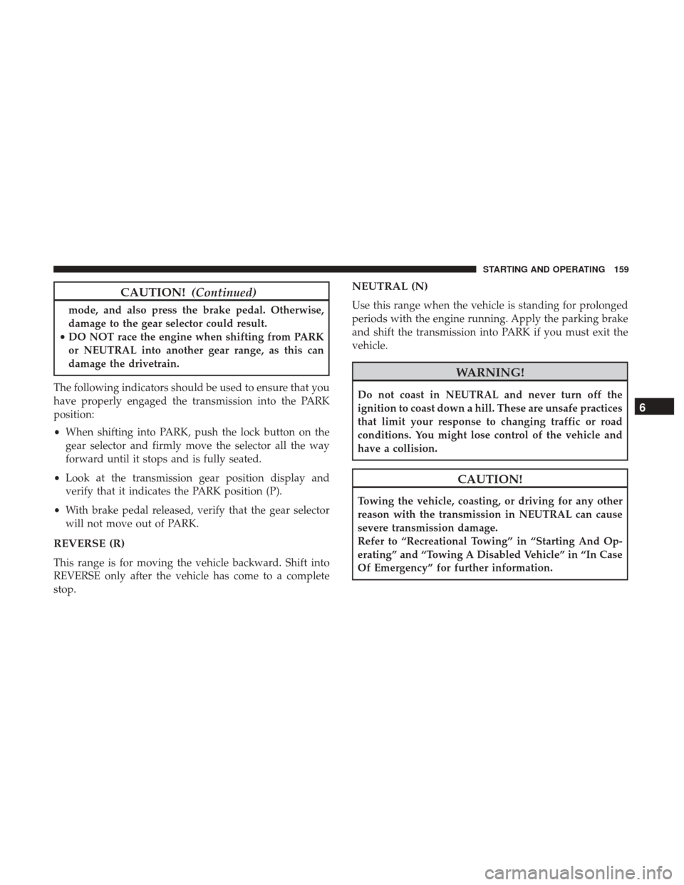 Ram ProMaster City 2019 Owners Manual CAUTION!(Continued)
mode, and also press the brake pedal. Otherwise,
damage to the gear selector could result.
• DO NOT race the engine when shifting from PARK
or NEUTRAL into another gear range, as Ram ProMaster City 2019 Owners Manual CAUTION!(Continued)
mode, and also press the brake pedal. Otherwise,
damage to the gear selector could result.
• DO NOT race the engine when shifting from PARK
or NEUTRAL into another gear range, as