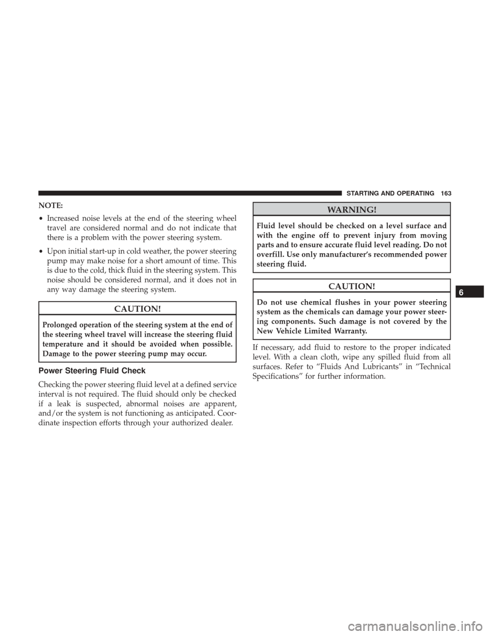 Ram ProMaster City 2019 Owners Manual NOTE:
•Increased noise levels at the end of the steering wheel
travel are considered normal and do not indicate that
there is a problem with the power steering system.
• Upon initial start-up in c Ram ProMaster City 2019 Owners Manual NOTE:
•Increased noise levels at the end of the steering wheel
travel are considered normal and do not indicate that
there is a problem with the power steering system.
• Upon initial start-up in c