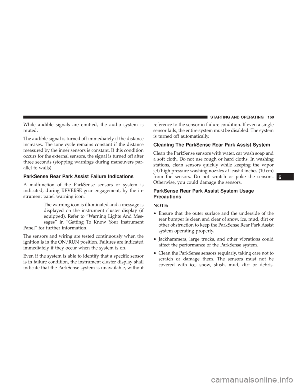 Ram ProMaster City 2019 Owners Manual While audible signals are emitted, the audio system is
muted.
The audible signal is turned off immediately if the distance
increases. The tone cycle remains constant if the distance
measured by the in Ram ProMaster City 2019 Owners Manual While audible signals are emitted, the audio system is
muted.
The audible signal is turned off immediately if the distance
increases. The tone cycle remains constant if the distance
measured by the in