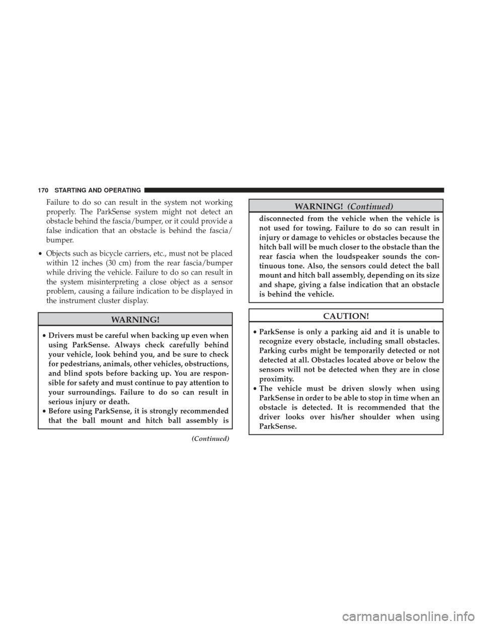 Ram ProMaster City 2019 Owners Manual Failure to do so can result in the system not working
properly. The ParkSense system might not detect an
obstacle behind the fascia/bumper, or it could provide a
false indication that an obstacle is b Ram ProMaster City 2019 Owners Manual Failure to do so can result in the system not working
properly. The ParkSense system might not detect an
obstacle behind the fascia/bumper, or it could provide a
false indication that an obstacle is b