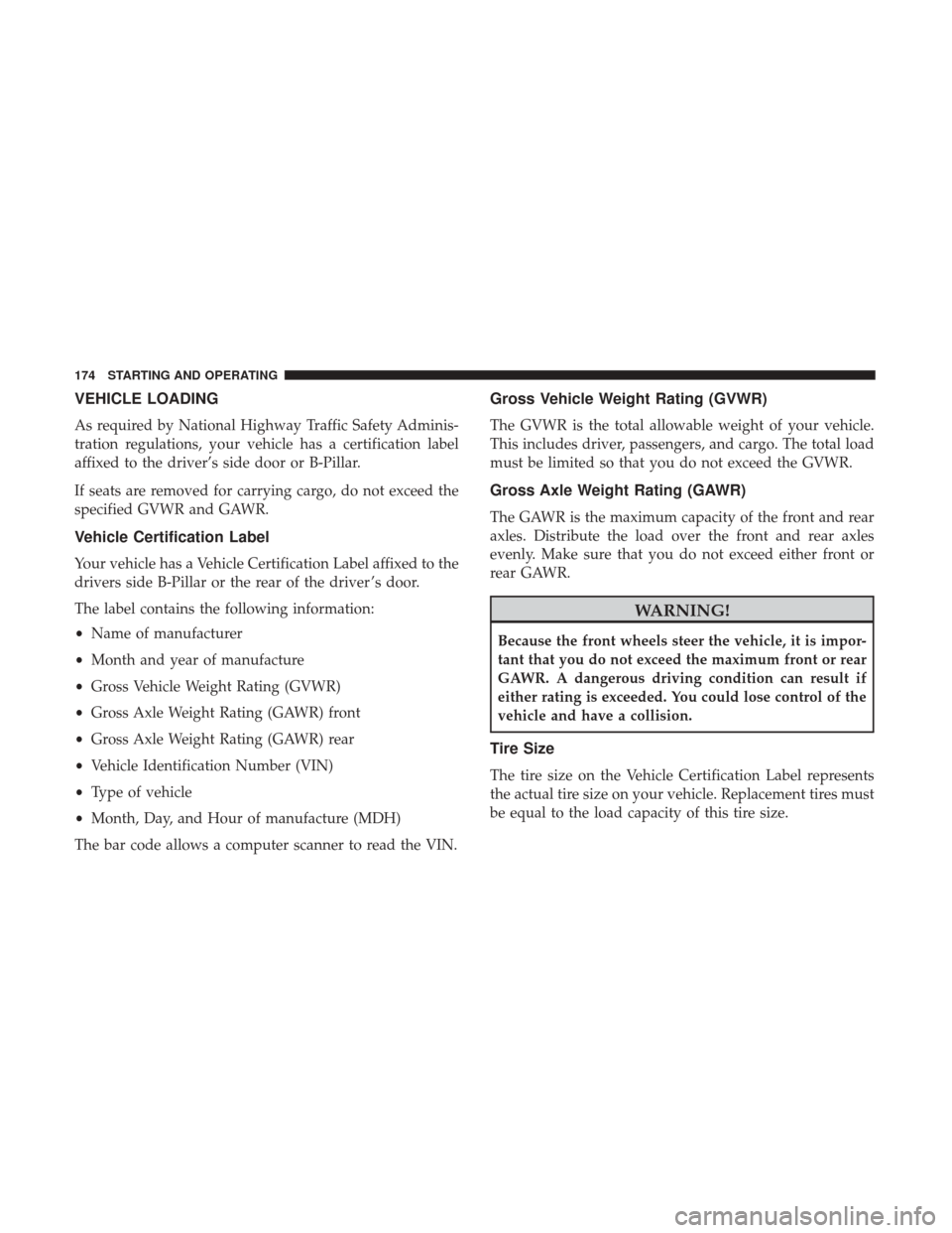 Ram ProMaster City 2019 Owners Manual VEHICLE LOADING
As required by National Highway Traffic Safety Adminis-
tration regulations, your vehicle has a certification label
affixed to the driver’s side door or B-Pillar.
If seats are remove Ram ProMaster City 2019 Owners Manual VEHICLE LOADING
As required by National Highway Traffic Safety Adminis-
tration regulations, your vehicle has a certification label
affixed to the driver’s side door or B-Pillar.
If seats are remove