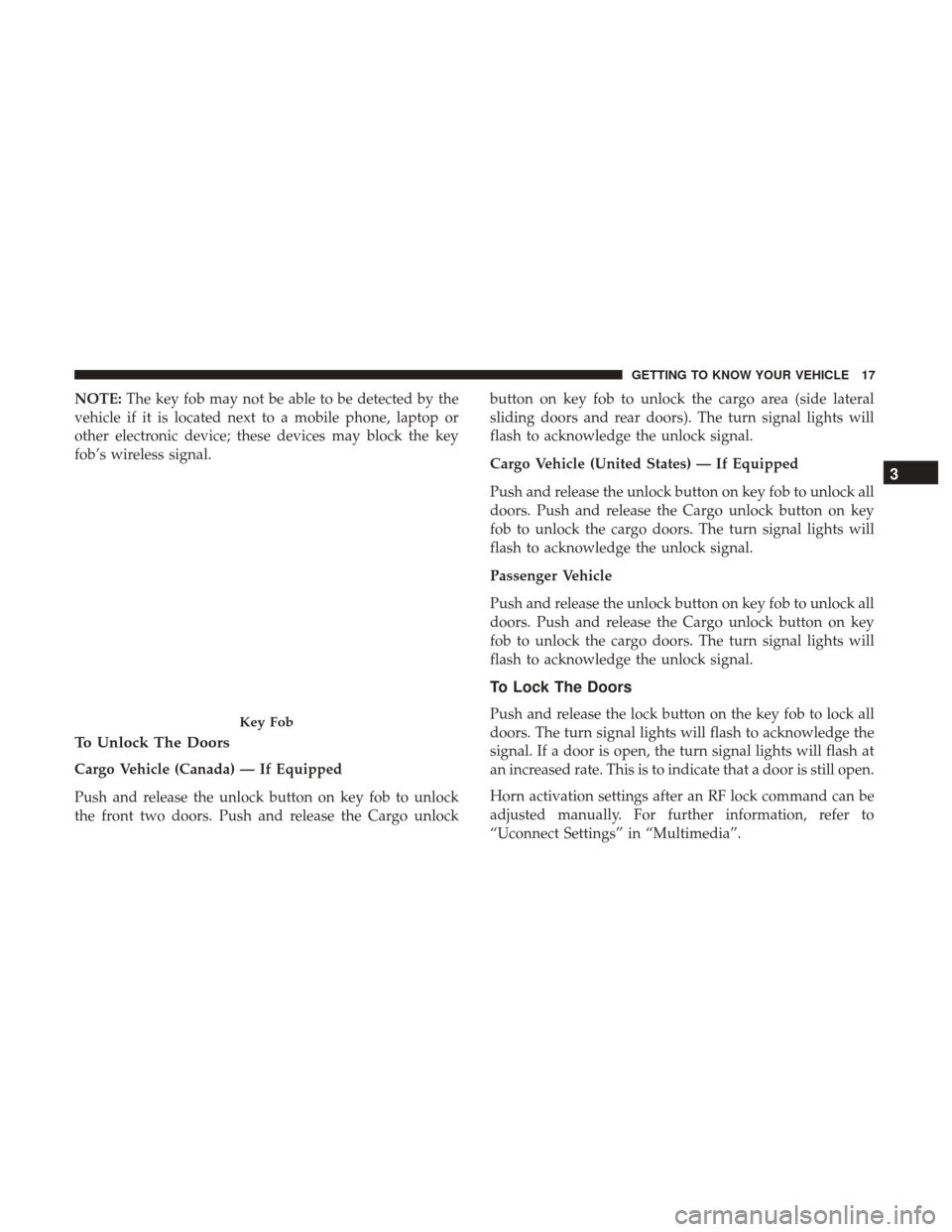 Ram ProMaster City 2019 User Guide NOTE:The key fob may not be able to be detected by the
vehicle if it is located next to a mobile phone, laptop or
other electronic device; these devices may block the key
fob’s wireless signal.
To U