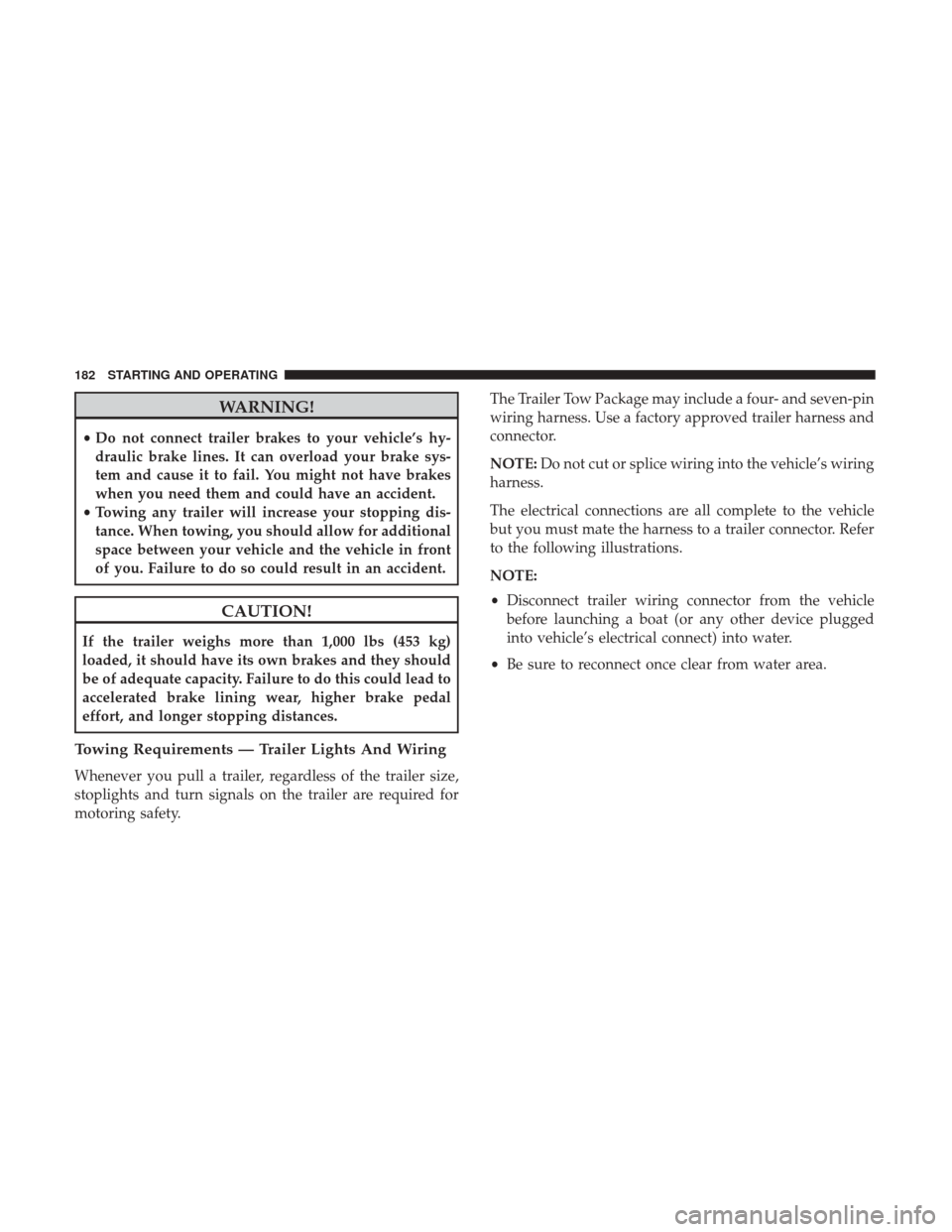 Ram ProMaster City 2019  Owners Manual WARNING!
•Do not connect trailer brakes to your vehicle’s hy-
draulic brake lines. It can overload your brake sys-
tem and cause it to fail. You might not have brakes
when you need them and could 