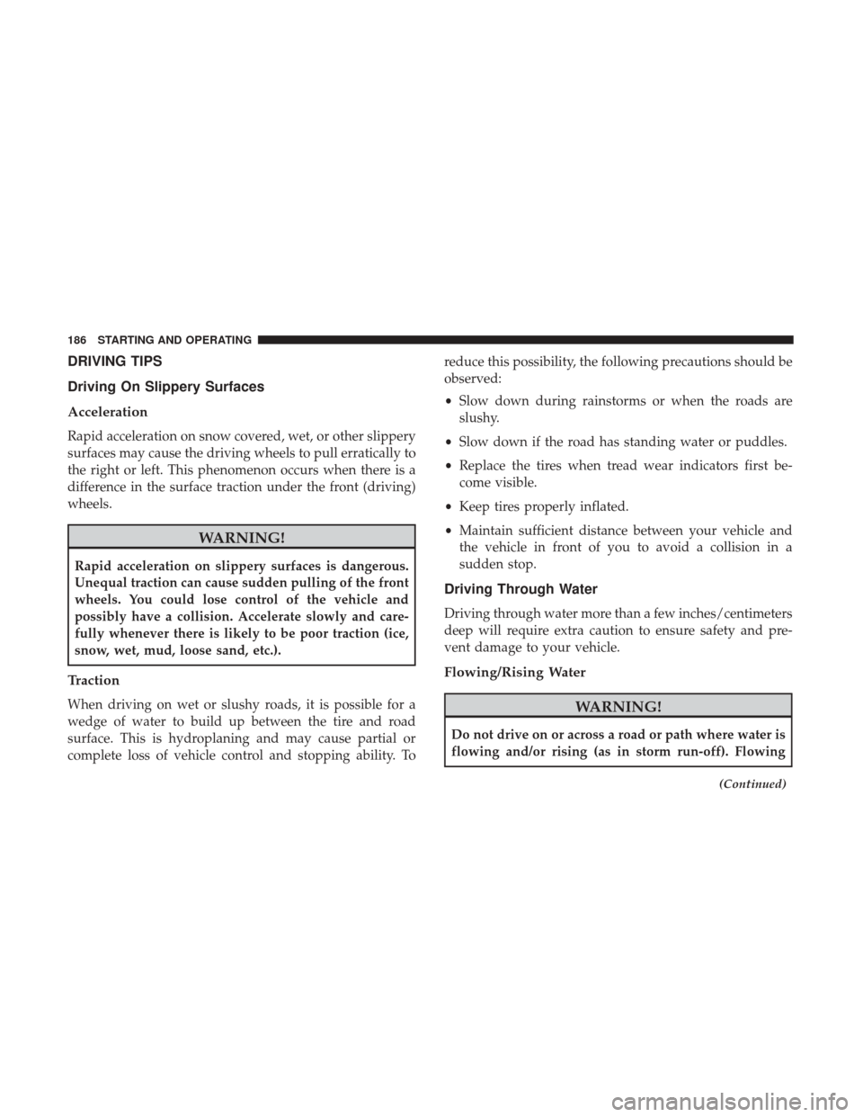 Ram ProMaster City 2019 Owners Manual DRIVING TIPS
Driving On Slippery Surfaces
Acceleration
Rapid acceleration on snow covered, wet, or other slippery
surfaces may cause the driving wheels to pull erratically to
the right or left. This p Ram ProMaster City 2019 Owners Manual DRIVING TIPS
Driving On Slippery Surfaces
Acceleration
Rapid acceleration on snow covered, wet, or other slippery
surfaces may cause the driving wheels to pull erratically to
the right or left. This p