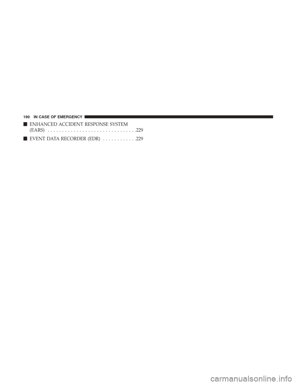 Ram ProMaster City 2019  Owners Manual ENHANCED ACCIDENT RESPONSE SYSTEM
(EARS) .............................. .229
 EVENT DATA RECORDER (EDR) ............229
190 IN CASE OF EMERGENCY 