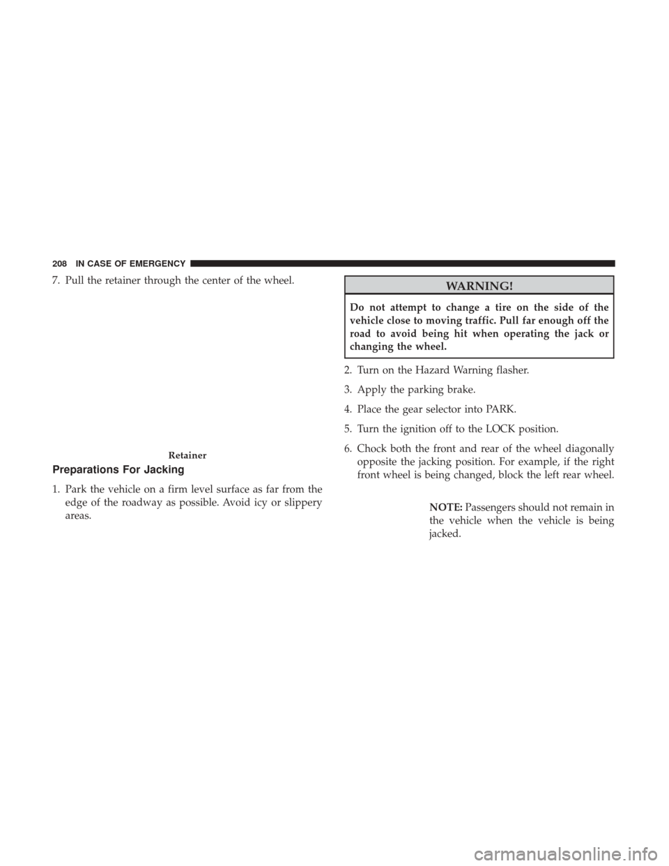 Ram ProMaster City 2019  Owners Manual 7. Pull the retainer through the center of the wheel.
Preparations For Jacking
1. Park the vehicle on a firm level surface as far from theedge of the roadway as possible. Avoid icy or slippery
areas.
