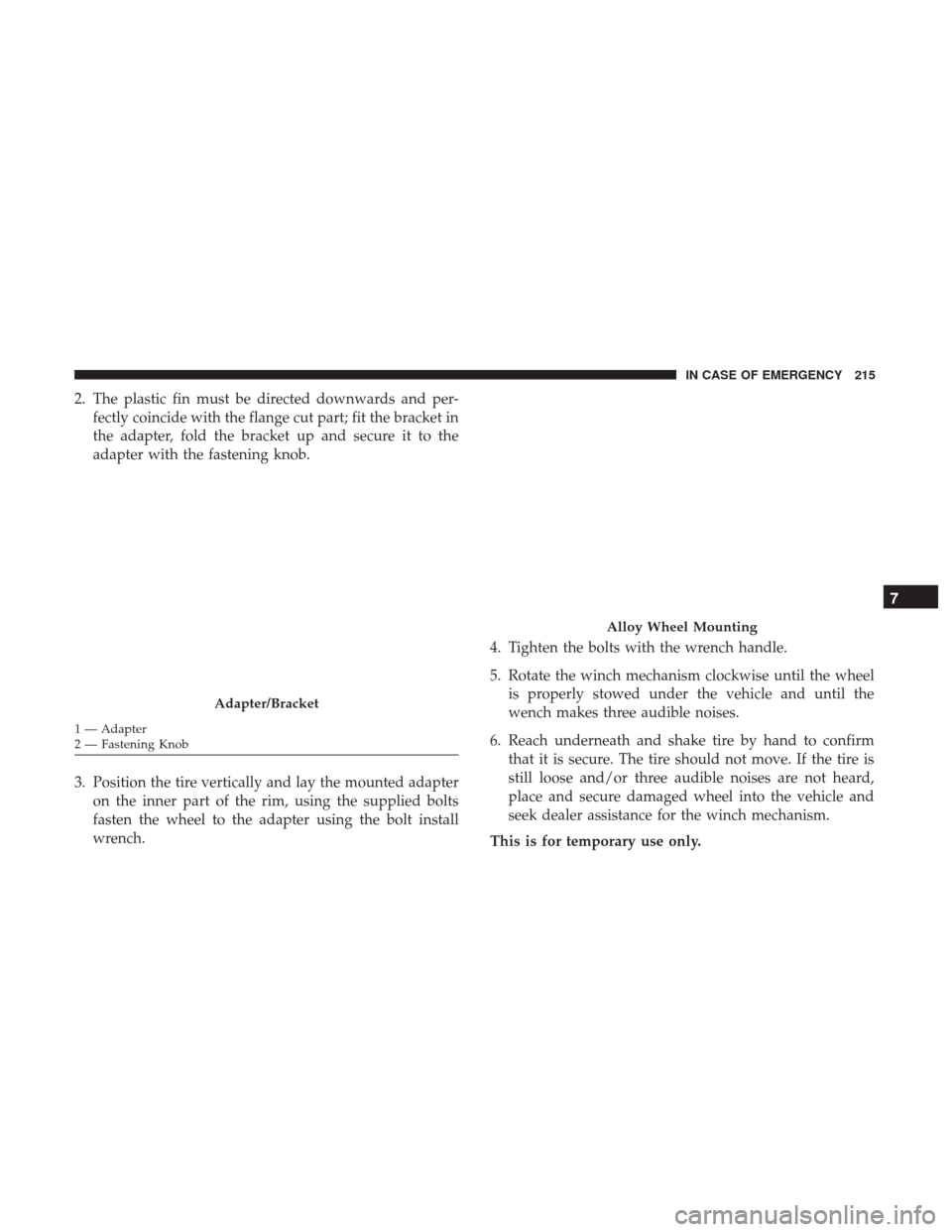 Ram ProMaster City 2019  Owners Manual 2. The plastic fin must be directed downwards and per-fectly coincide with the flange cut part; fit the bracket in
the adapter, fold the bracket up and secure it to the
adapter with the fastening knob