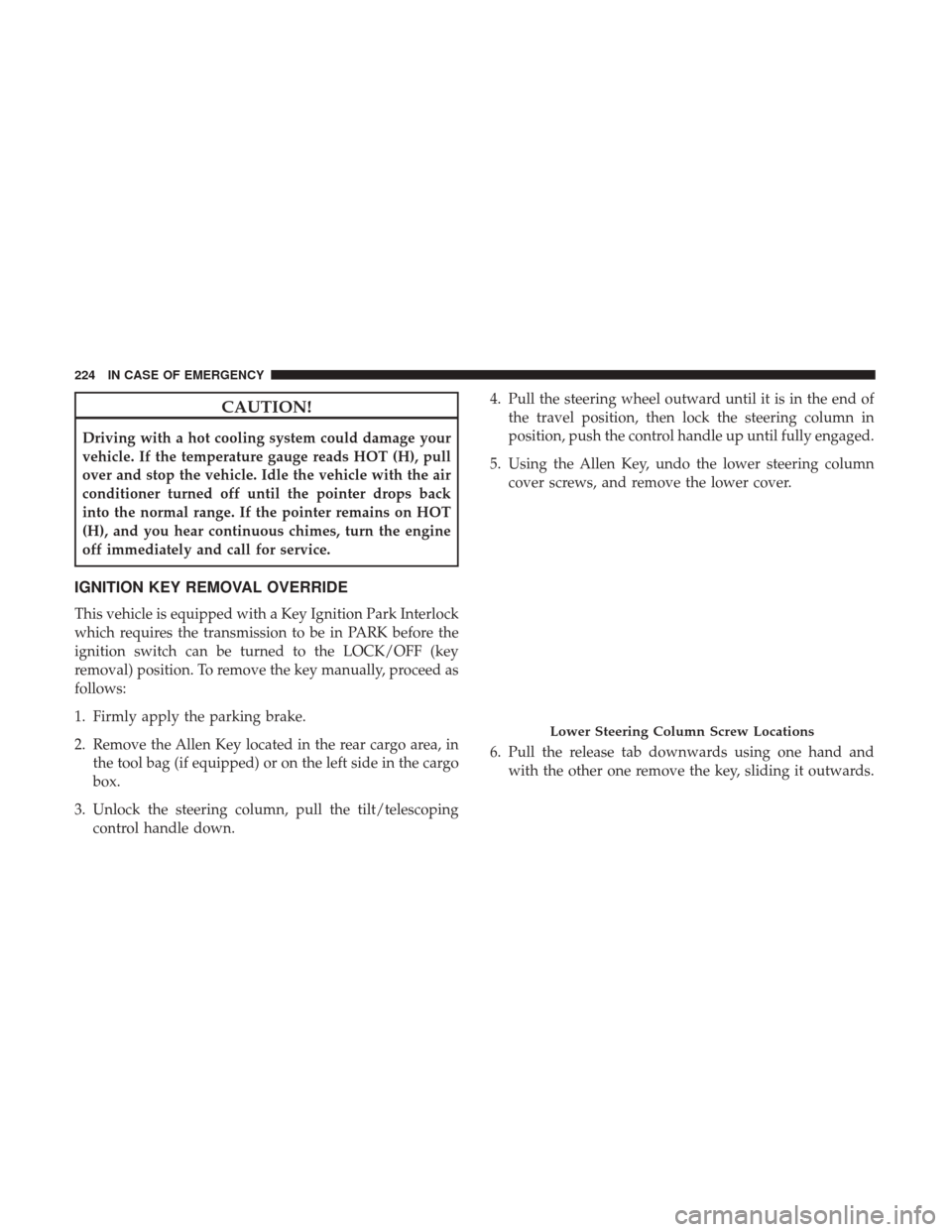 Ram ProMaster City 2019  Owners Manual CAUTION!
Driving with a hot cooling system could damage your
vehicle. If the temperature gauge reads HOT (H), pull
over and stop the vehicle. Idle the vehicle with the air
conditioner turned off until