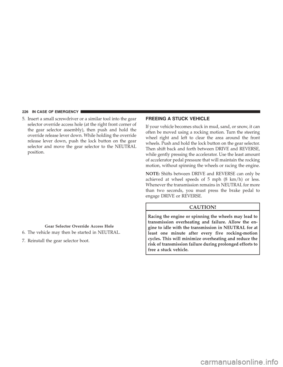 Ram ProMaster City 2019  Owners Manual 5. Insert a small screwdriver or a similar tool into the gearselector override access hole (at the right front corner of
the gear selector assembly), then push and hold the
override release lever down