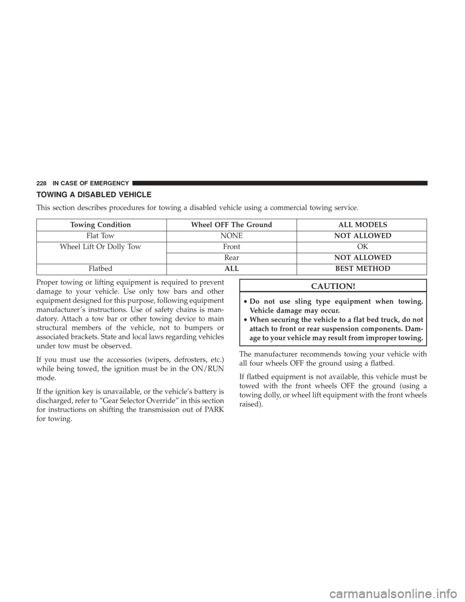 Ram ProMaster City 2019  Owners Manual TOWING A DISABLED VEHICLE
This section describes procedures for towing a disabled vehicle using a commercial towing service.
Towing ConditionWheel OFF The Ground ALL MODELS
Flat Tow NONENOT ALLOWED
Wh