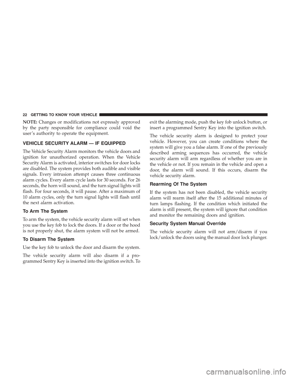 Ram ProMaster City 2019 Owners Guide NOTE:Changes or modifications not expressly approved
by the party responsible for compliance could void the
user ’s authority to operate the equipment.
VEHICLE SECURITY ALARM — IF EQUIPPED
The Veh