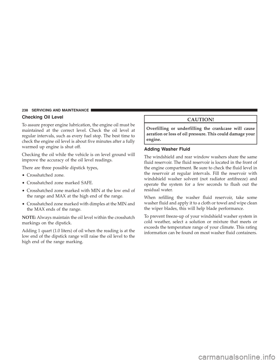 Ram ProMaster City 2019  Owners Manual Checking Oil Level
To assure proper engine lubrication, the engine oil must be
maintained at the correct level. Check the oil level at
regular intervals, such as every fuel stop. The best time to
chec