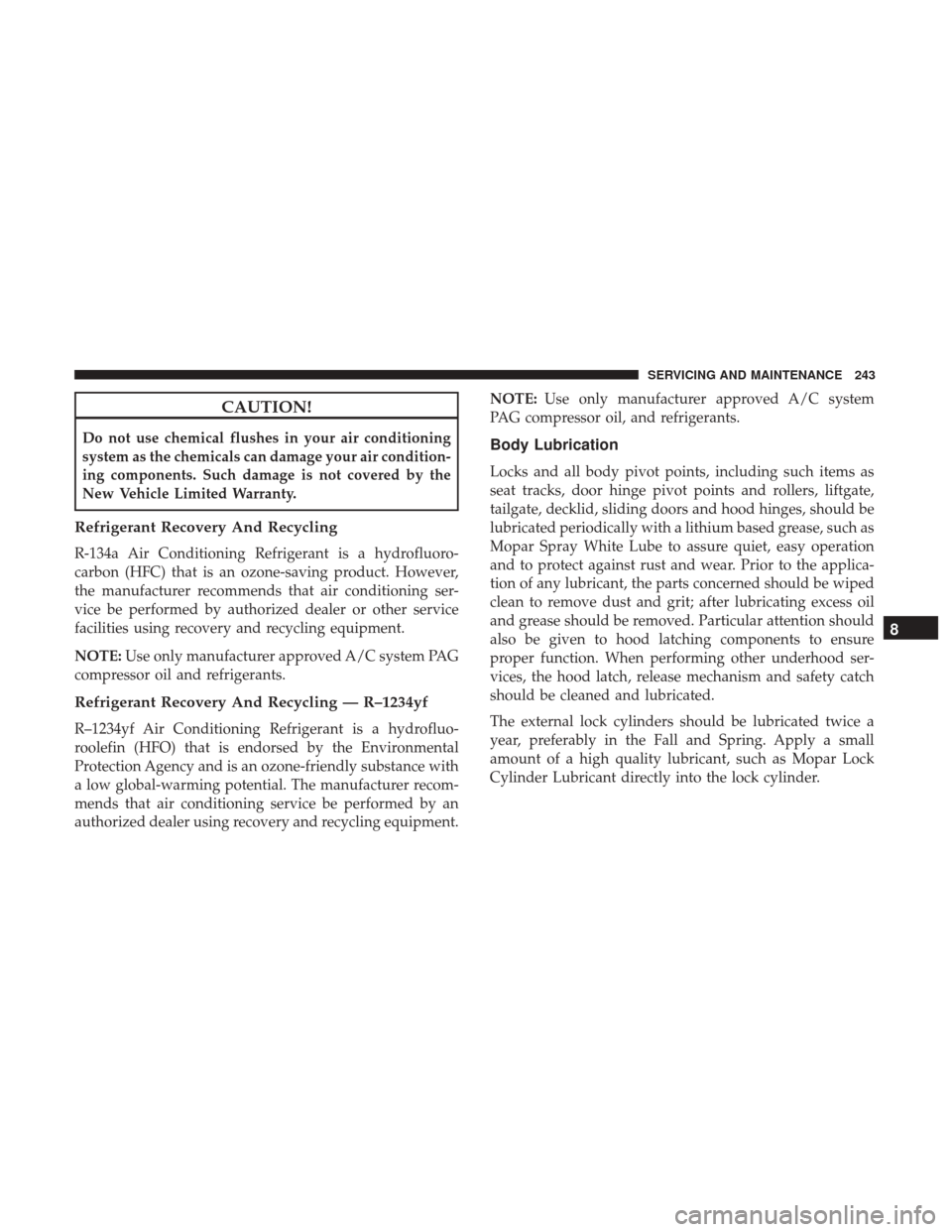 Ram ProMaster City 2019  Owners Manual CAUTION!
Do not use chemical flushes in your air conditioning
system as the chemicals can damage your air condition-
ing components. Such damage is not covered by the
New Vehicle Limited Warranty.
Ref