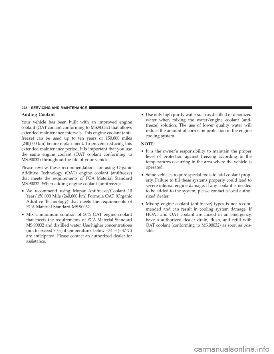 Ram ProMaster City 2019  Owners Manual Adding Coolant
Your vehicle has been built with an improved engine
coolant (OAT coolant conforming to MS.90032) that allows
extended maintenance intervals. This engine coolant (anti-
freeze) can be us