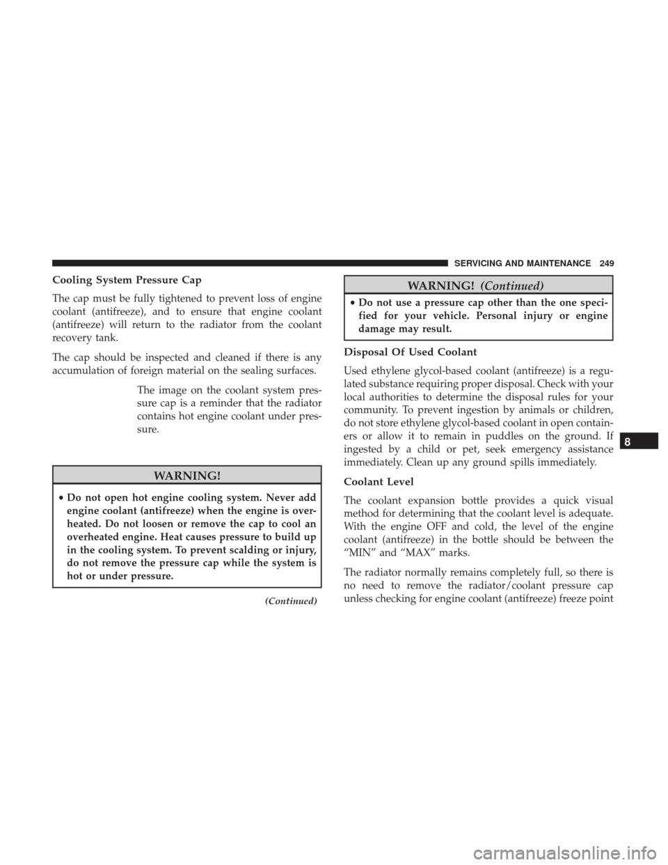 Ram ProMaster City 2019  Owners Manual Cooling System Pressure Cap
The cap must be fully tightened to prevent loss of engine
coolant (antifreeze), and to ensure that engine coolant
(antifreeze) will return to the radiator from the coolant
