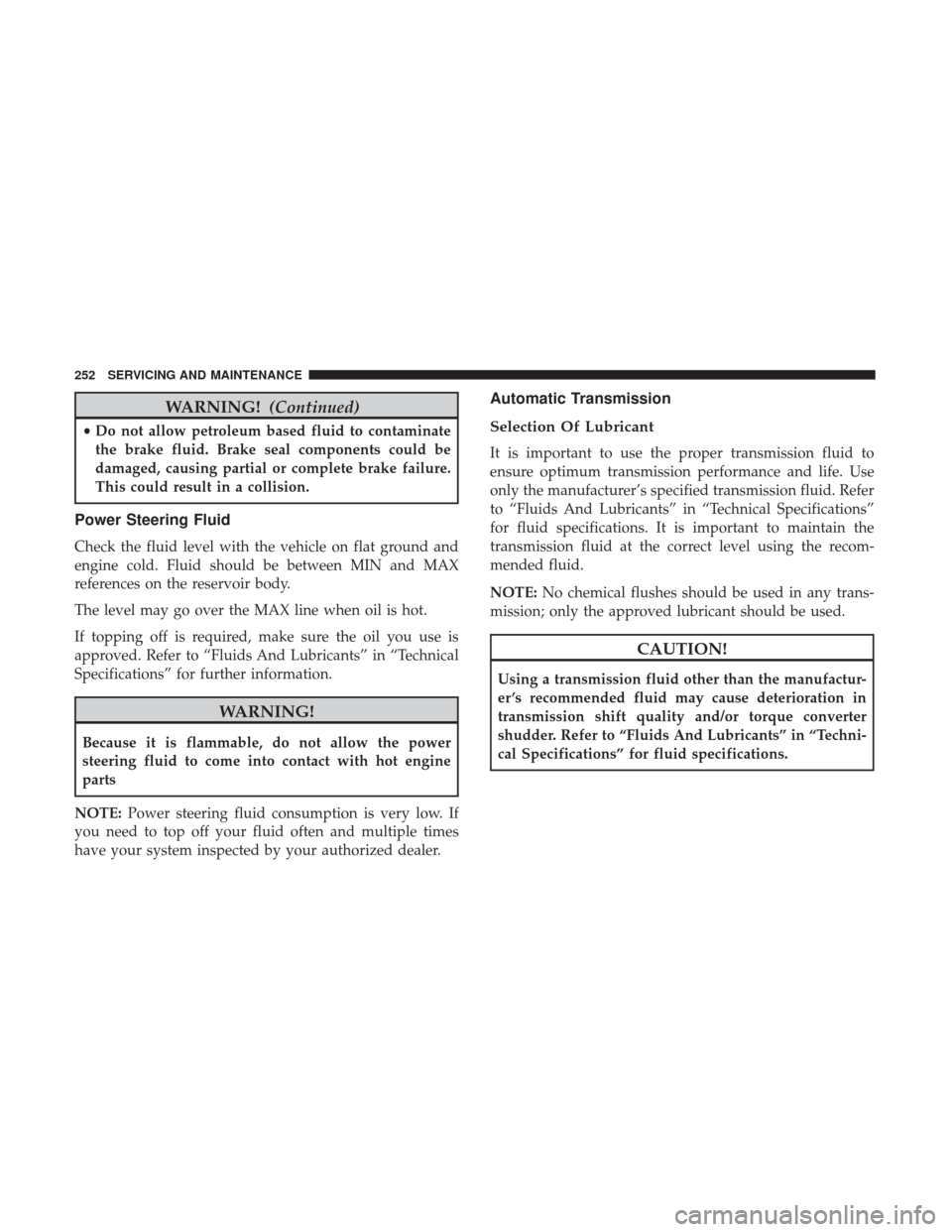 Ram ProMaster City 2019  Owners Manual WARNING!(Continued)
•Do not allow petroleum based fluid to contaminate
the brake fluid. Brake seal components could be
damaged, causing partial or complete brake failure.
This could result in a coll