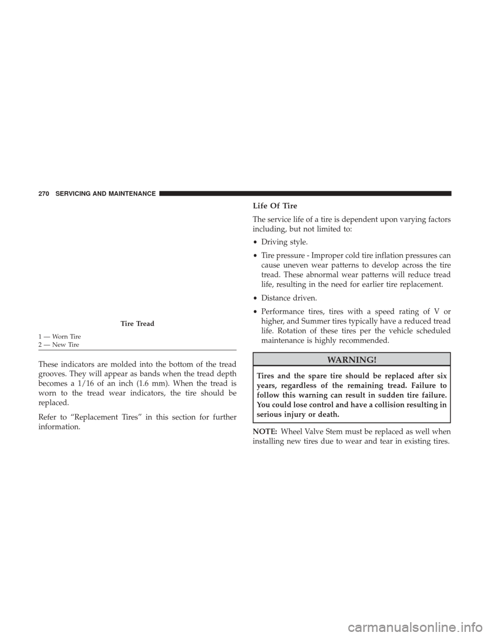 Ram ProMaster City 2019  Owners Manual These indicators are molded into the bottom of the tread
grooves. They will appear as bands when the tread depth
becomes a 1/16 of an inch (1.6 mm). When the tread is
worn to the tread wear indicators