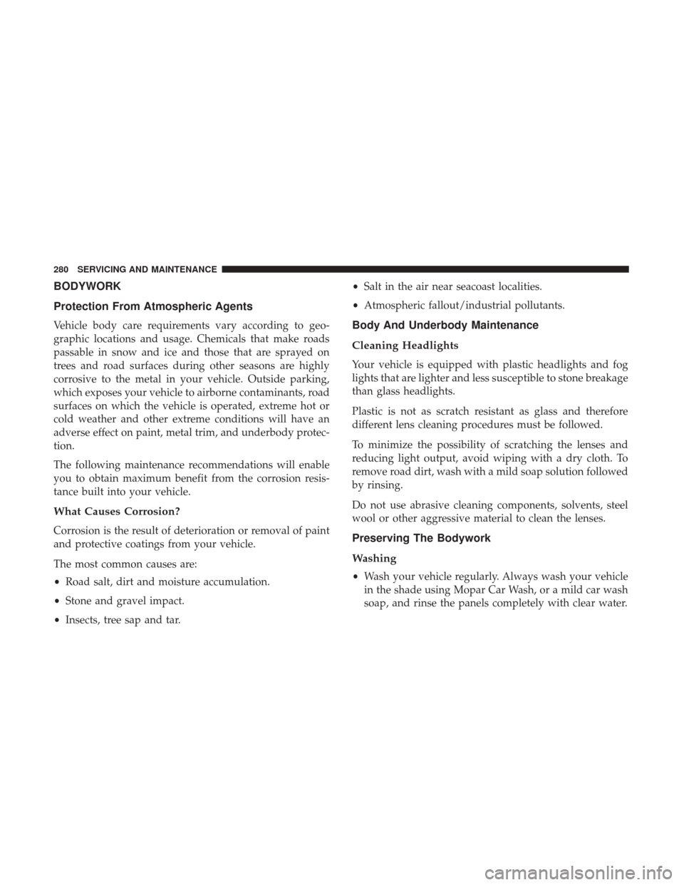 Ram ProMaster City 2019  Owners Manual BODYWORK
Protection From Atmospheric Agents
Vehicle body care requirements vary according to geo-
graphic locations and usage. Chemicals that make roads
passable in snow and ice and those that are spr