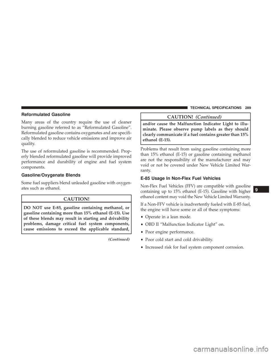 Ram ProMaster City 2019  Owners Manual Reformulated Gasoline
Many areas of the country require the use of cleaner
burning gasoline referred to as “Reformulated Gasoline”.
Reformulated gasoline contains oxygenates and are specifi-
cally